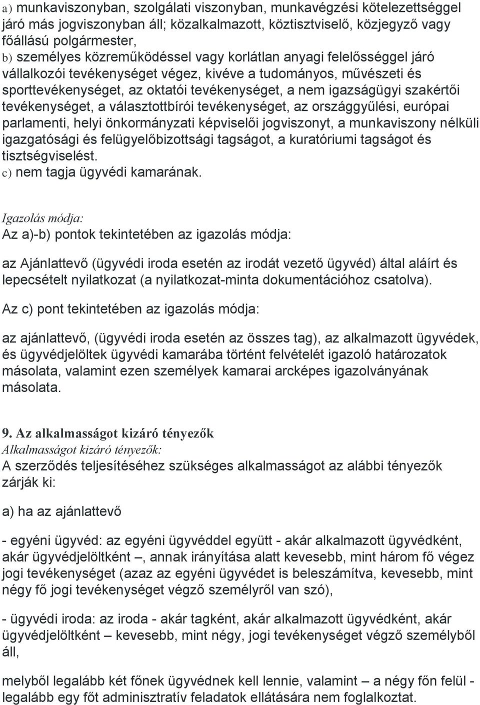 választottbírói tevékenységet, az országgyűlési, európai parlamenti, helyi önkormányzati képviselői jogviszonyt, a munkaviszony nélküli igazgatósági és felügyelőbizottsági tagságot, a kuratóriumi