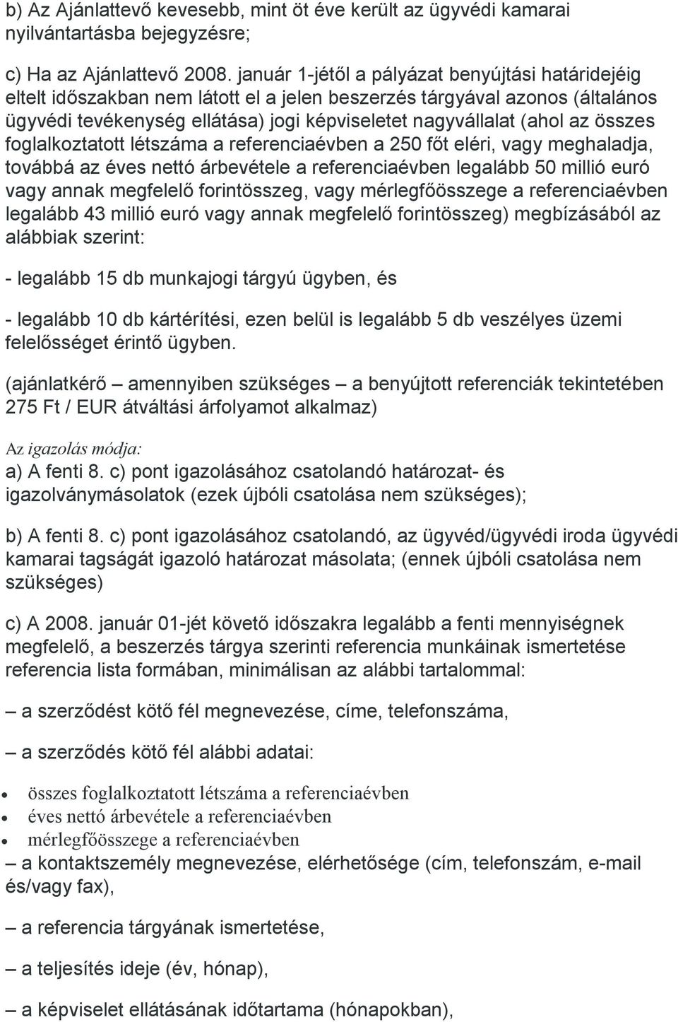 összes foglalkoztatott létszáma a referenciaévben a 250 főt eléri, vagy meghaladja, továbbá az éves nettó árbevétele a referenciaévben legalább 50 millió euró vagy annak megfelelő forintösszeg, vagy