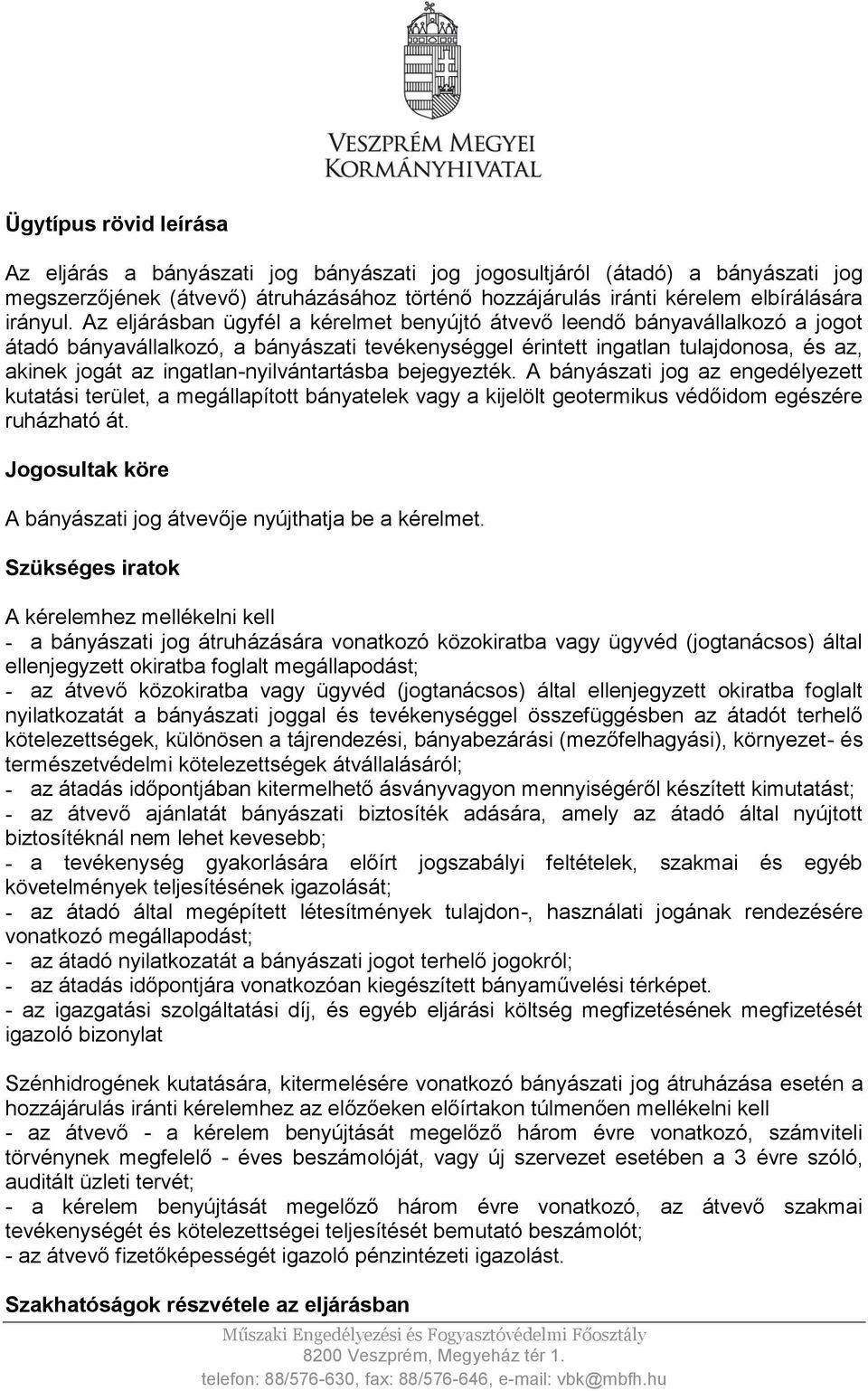 ingatlan-nyilvántartásba bejegyezték. A bányászati jog az engedélyezett kutatási terület, a megállapított bányatelek vagy a kijelölt geotermikus védőidom egészére ruházható át.