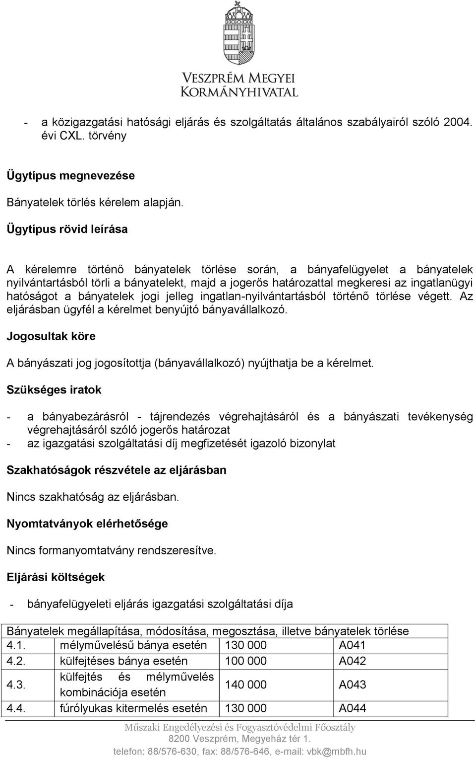 hatóságot a bányatelek jogi jelleg ingatlan-nyilvántartásból történő törlése végett. Az eljárásban ügyfél a kérelmet benyújtó bányavállalkozó.