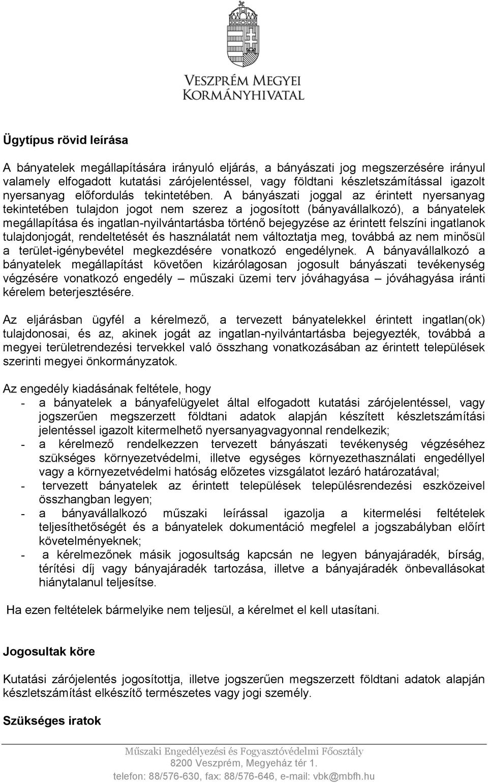 A bányászati joggal az érintett nyersanyag tekintetében tulajdon jogot nem szerez a jogosított (bányavállalkozó), a bányatelek megállapítása és ingatlan-nyilvántartásba történő bejegyzése az érintett