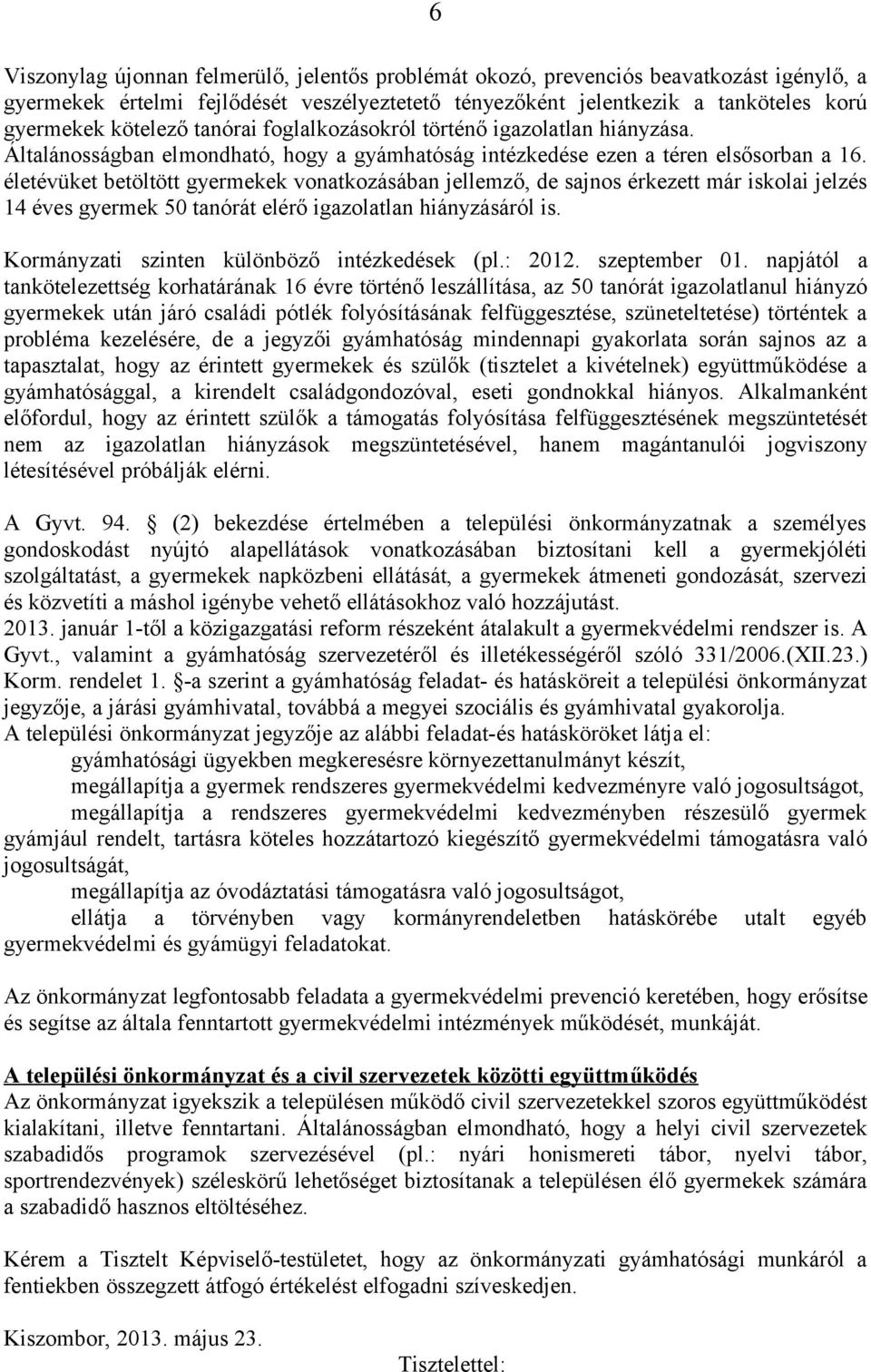 életévüket betöltött gyermekek vonatkozásában jellemző, de sajnos érkezett már iskolai jelzés 14 éves gyermek 50 tanórát elérő igazolatlan hiányzásáról is.