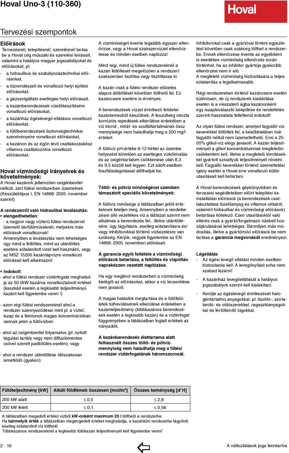 - a hidraulikus és szabályozástechnikai elõ í- rá sokat, - a tûzrendészeti és vonatkozó helyi építési elõ í rásokat, - a gázszolgáltató esetleges helyi elõírásait, - a kazánberendezések