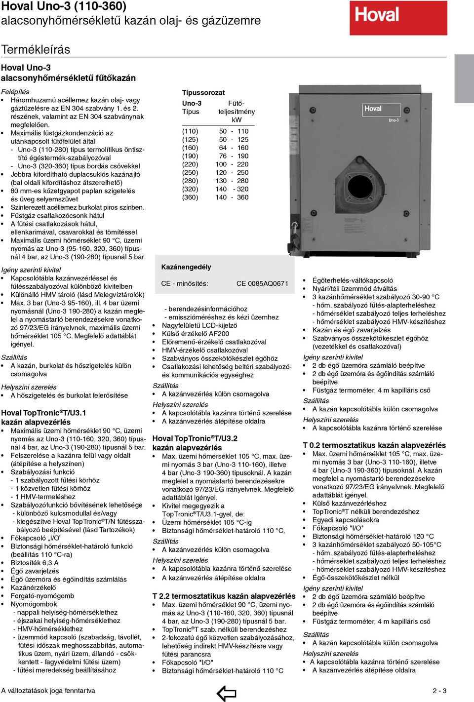 Maximális füstgázkondenzáció az utánkapcsolt fűtőfelület által - Uno-3 (0-280) típus termolítikus öntisztító égéstermék-szabályozóval - Uno-3 (320-360) típus bordás csövekkel Jobbra kifordítható