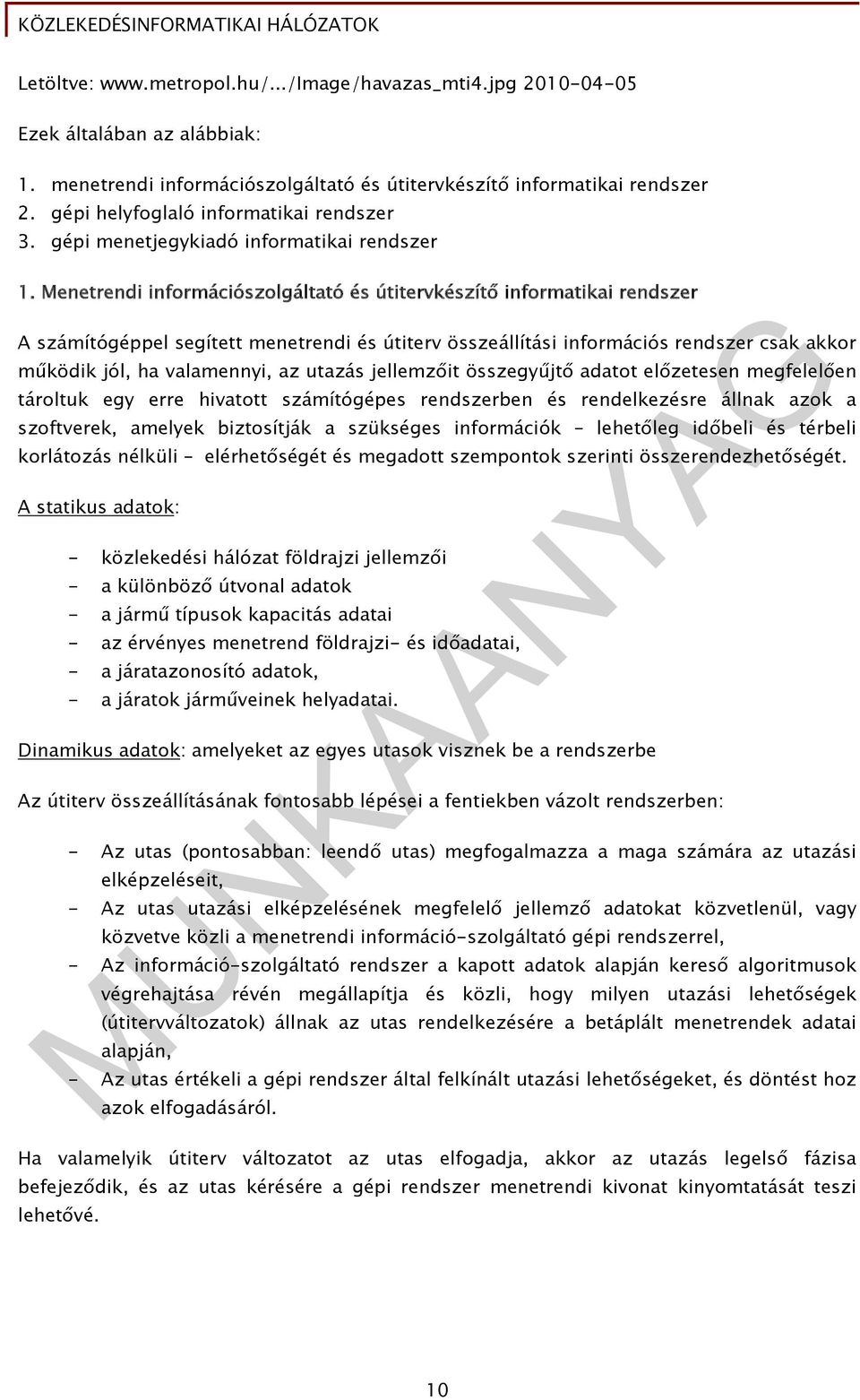 Menetrendi információszolgáltató és útitervkészítő informatikai rendszer A számítógéppel segített menetrendi és útiterv összeállítási információs rendszer csak akkor működik jól, ha valamennyi, az