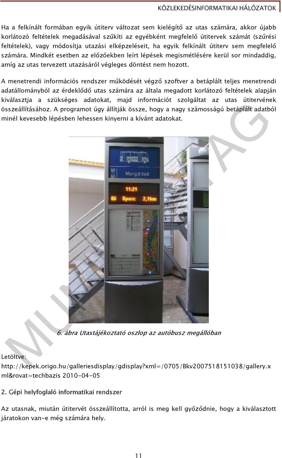 Mindkét esetben az előzőekben leírt lépések megismétlésére kerül sor mindaddig, amíg az utas tervezett utazásáról végleges döntést nem hozott.