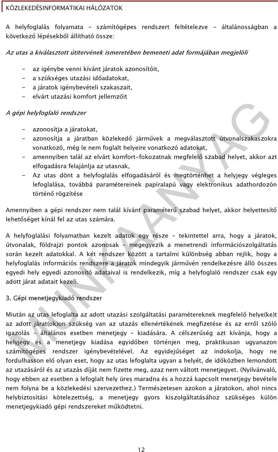 azonosítja a járatokat, - azonosítja a járatban közlekedő járművek a megválasztott útvonalszakaszokra vonatkozó, még le nem foglalt helyeire vonatkozó adatokat, - amennyiben talál az elvárt
