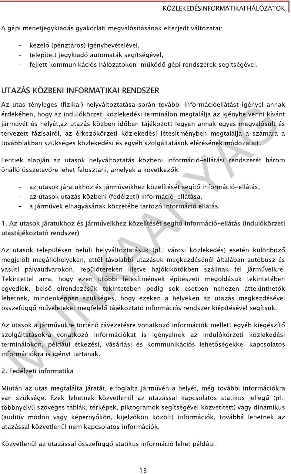 UTAZÁS KÖZBENI INFORMATIKAI RENDSZER Az utas tényleges (fizikai) helyváltoztatása során további információellátást igényel annak érdekében, hogy az indulókörzeti közlekedési terminálon megtalálja az
