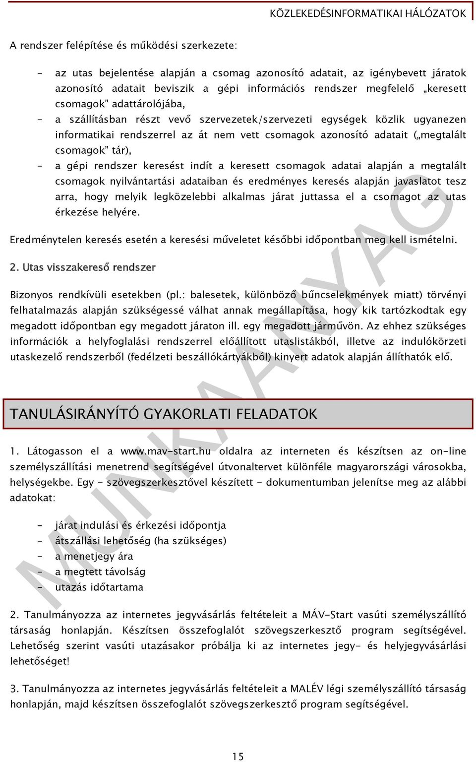 tár), - a gépi rendszer keresést indít a keresett csomagok adatai alapján a megtalált csomagok nyilvántartási adataiban és eredményes keresés alapján javaslatot tesz arra, hogy melyik legközelebbi