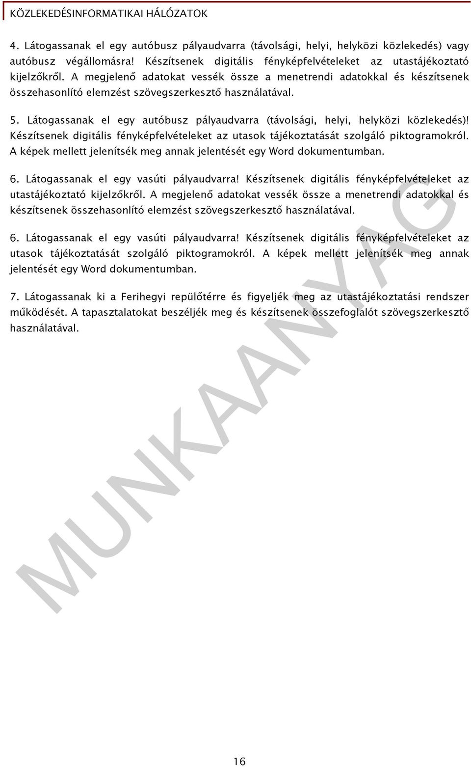 Látogassanak el egy autóbusz pályaudvarra (távolsági, helyi, helyközi közlekedés)! Készítsenek digitális fényképfelvételeket az utasok tájékoztatását szolgáló piktogramokról.