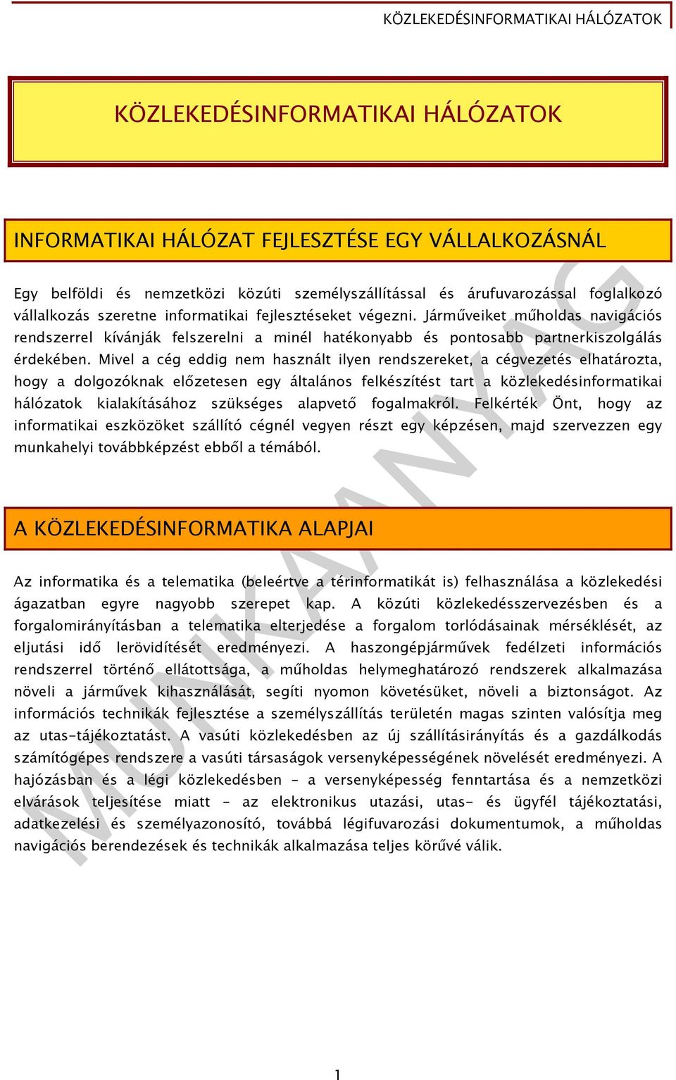 Mivel a cég eddig nem használt ilyen rendszereket, a cégvezetés elhatározta, hogy a dolgozóknak előzetesen egy általános felkészítést tart a közlekedésinformatikai hálózatok kialakításához szükséges