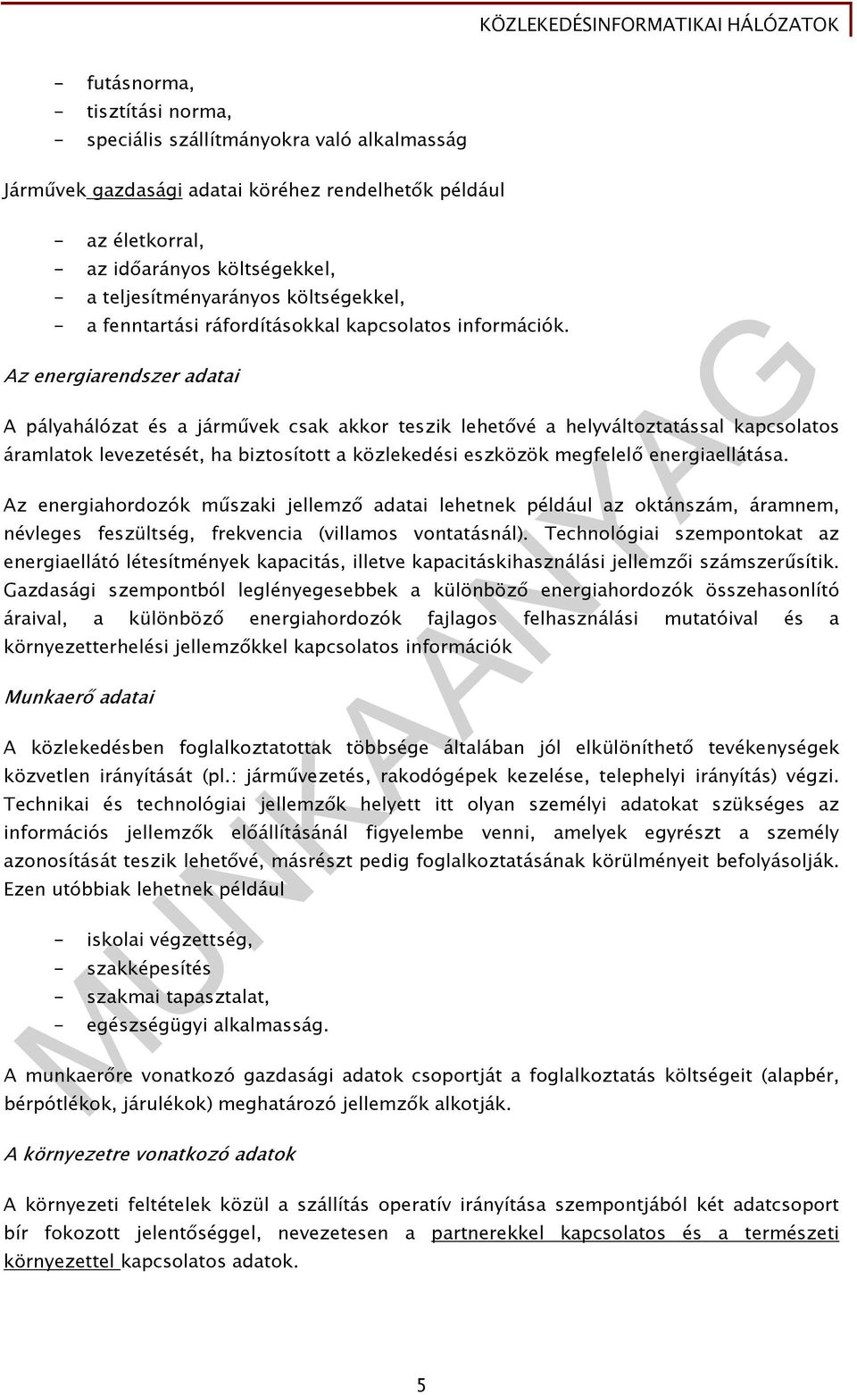 Az energiarendszer adatai A pályahálózat és a járművek csak akkor teszik lehetővé a helyváltoztatással kapcsolatos áramlatok levezetését, ha biztosított a közlekedési eszközök megfelelő