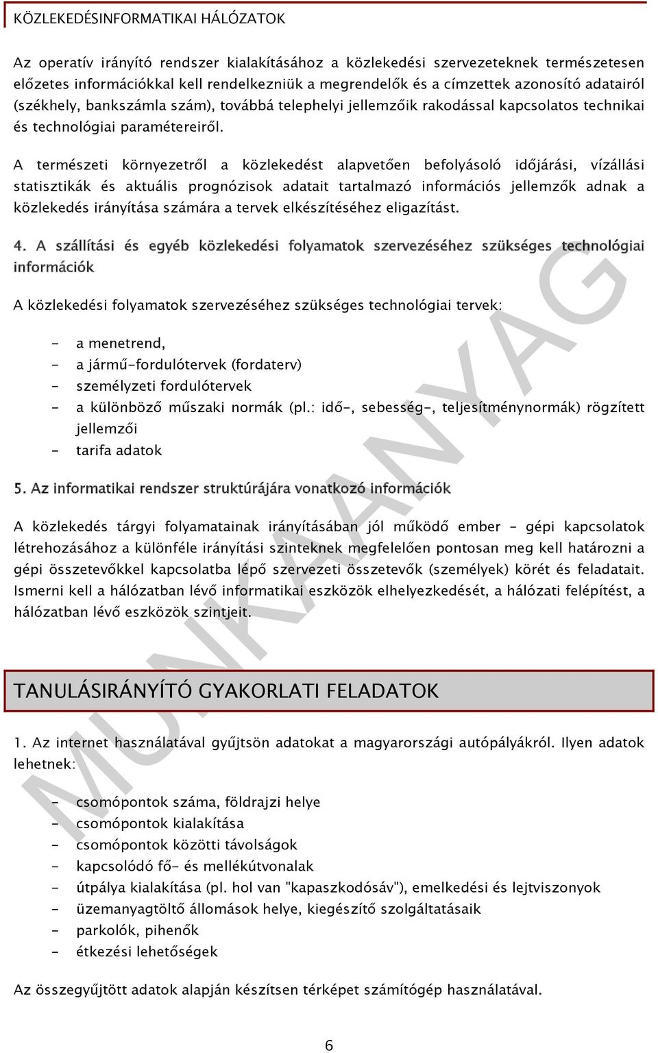 A természeti környezetről a közlekedést alapvetően befolyásoló időjárási, vízállási statisztikák és aktuális prognózisok adatait tartalmazó információs jellemzők adnak a közlekedés irányítása számára