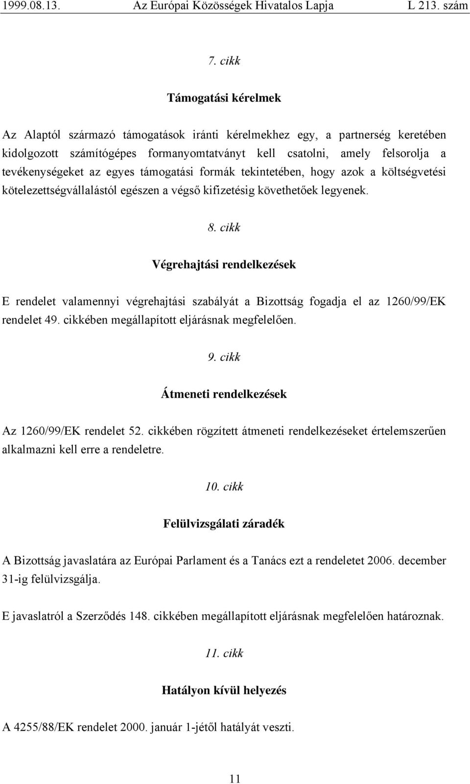 cikk Végrehajtási rendelkezések E rendelet valamennyi végrehajtási szabályát a Bizottság fogadja el az 1260/99/EK rendelet 49. cikkében megállapított eljárásnak megfelelően. 9.