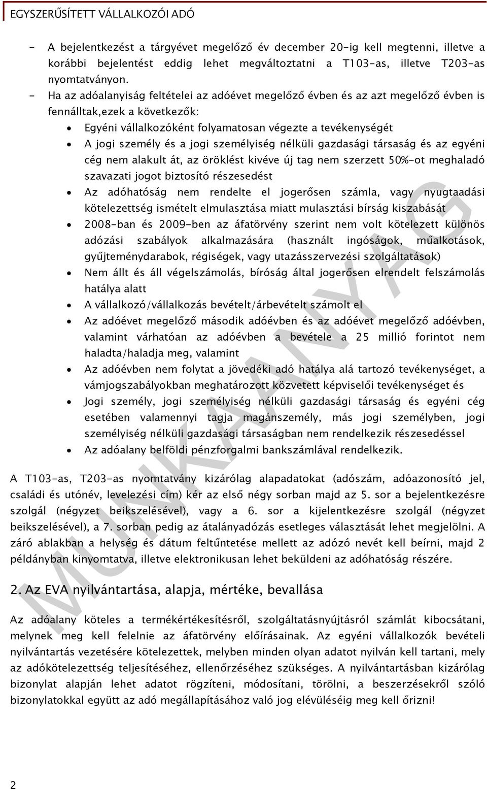 személyiség nélküli gazdasági társaság és az egyéni cég nem alakult át, az öröklést kivéve új tag nem szerzett 50%-ot meghaladó szavazati jogot biztosító részesedést Az adóhatóság nem rendelte el