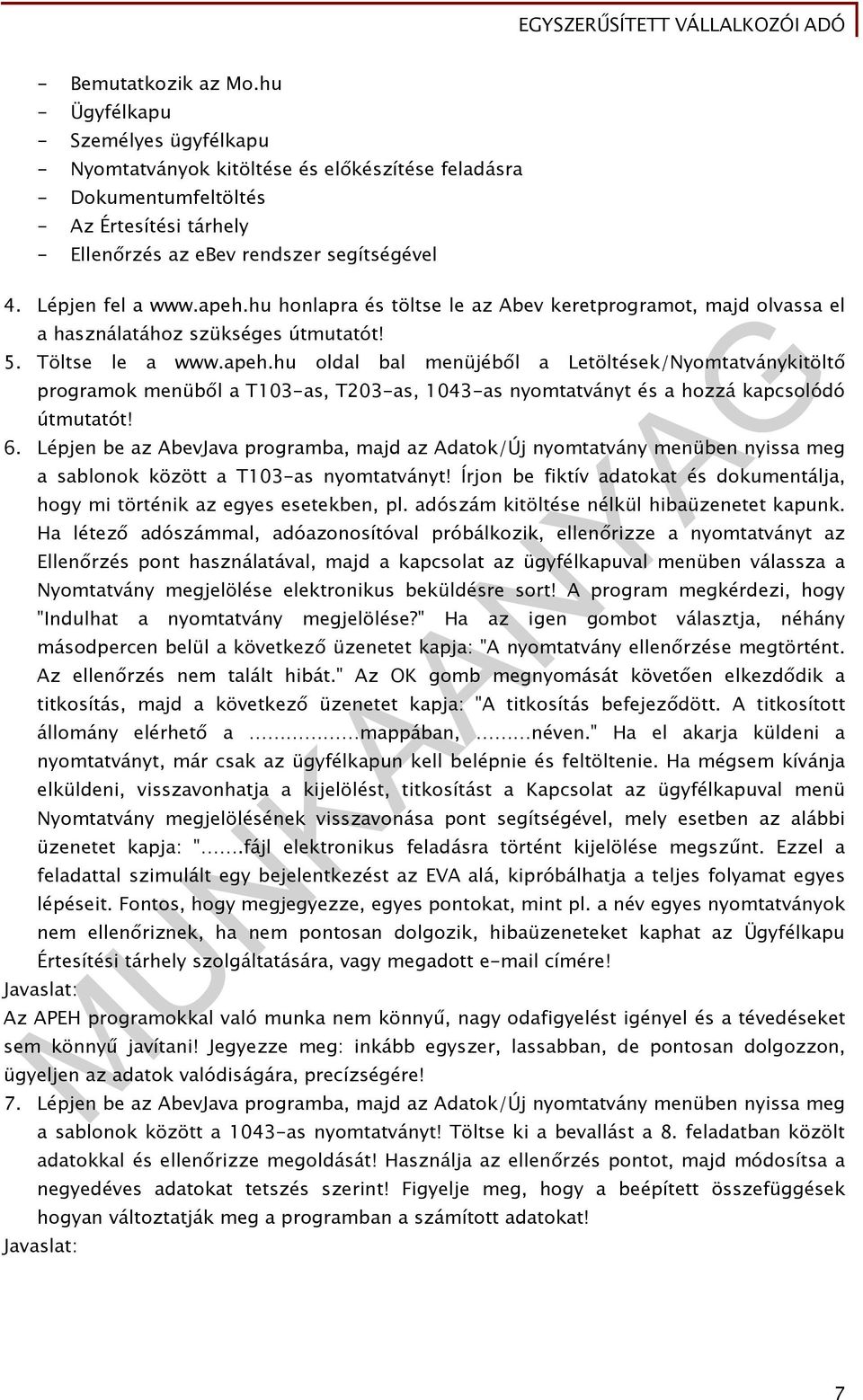 apeh.hu honlapra és töltse le az Abev keretprogramot, majd olvassa el a használatához szükséges útmutatót! 5. Töltse le a www.apeh.hu oldal bal menüjéből a Letöltések/Nyomtatványkitöltő programok menüből a T103-as, T203-as, 1043-as nyomtatványt és a hozzá kapcsolódó útmutatót!