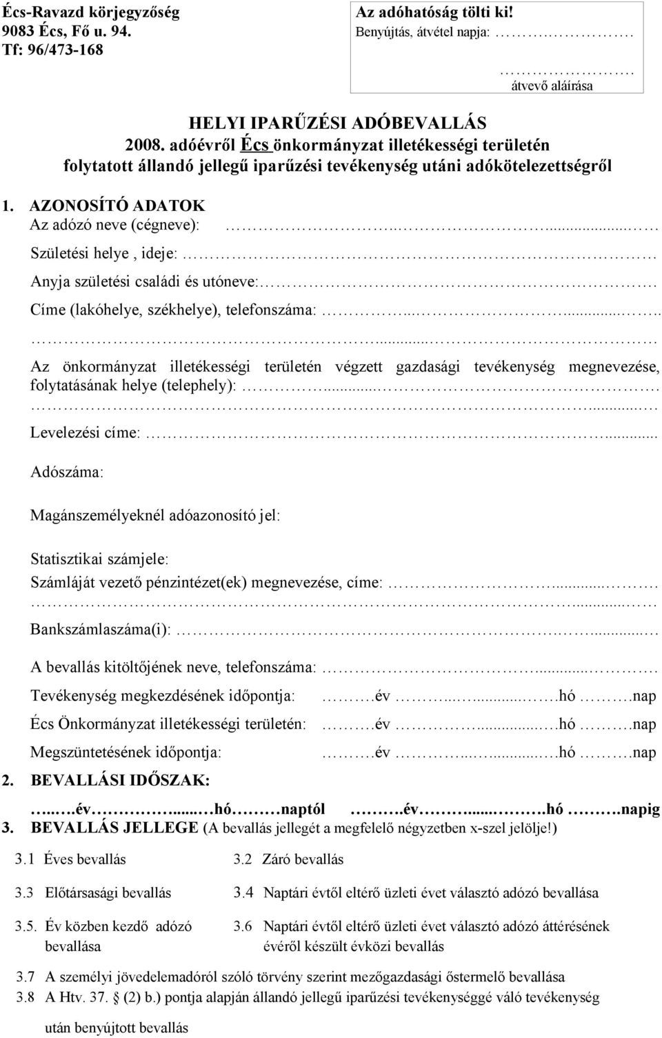 1. AZONOSÍTÓ ADATOK Az adózó neve (cégneve): Statisztikai számjele:  Számláját vezető pénzintézet(ek) megnevezése, címe:...  Bankszámlaszáma(i):... - PDF Free Download