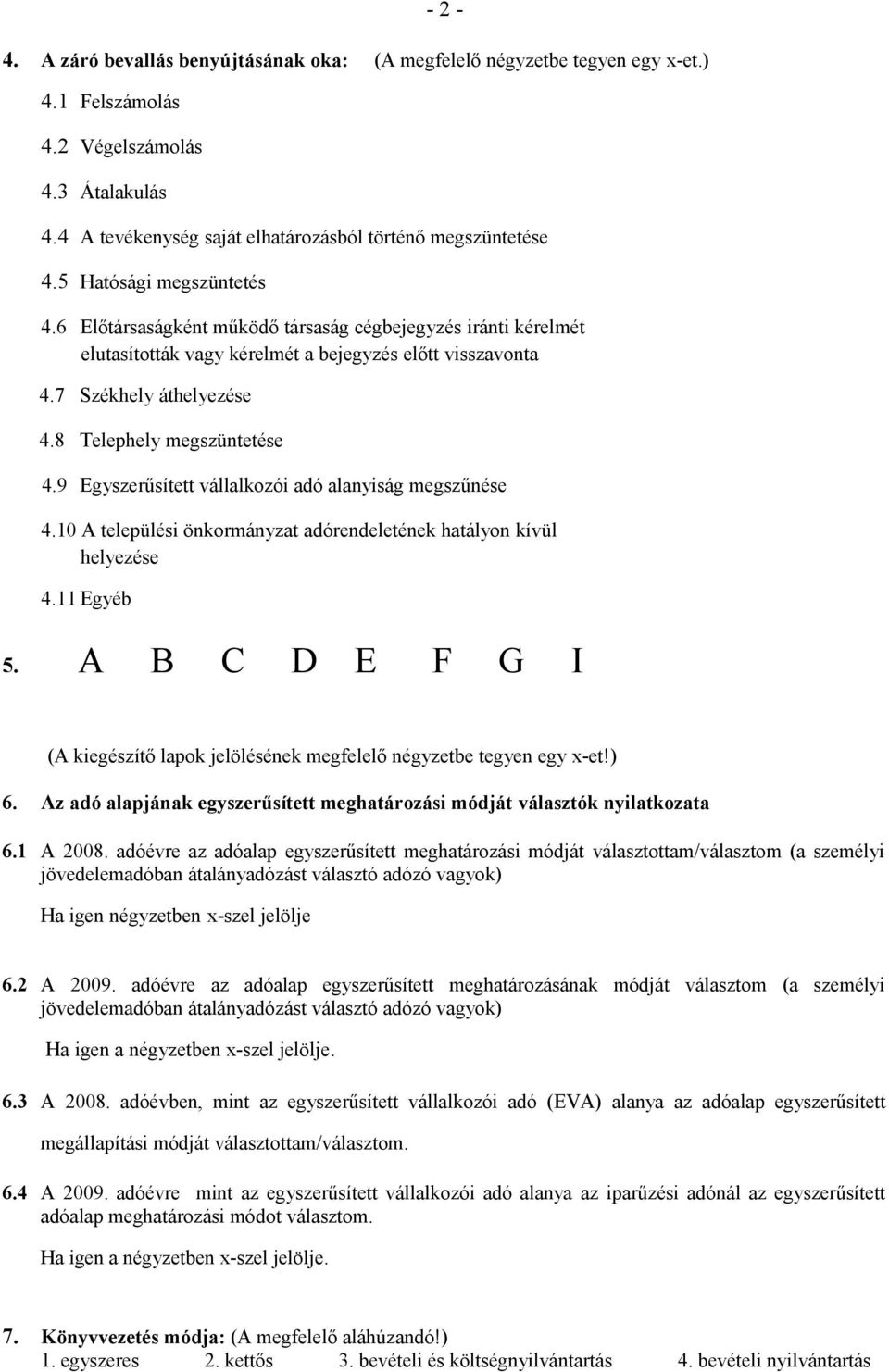 8 Telephely megszüntetése 4.9 Egyszerűsített vállalkozói adó alanyiság megszűnése 4.10 A települési önkormányzat adórendeletének hatályon kívül helyezése 4.11 Egyéb 5.