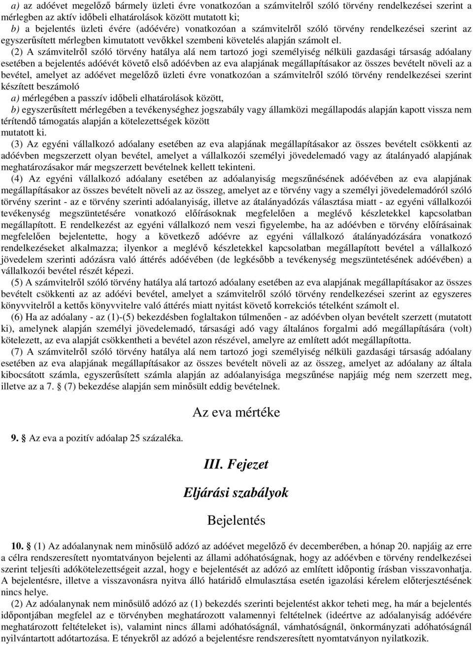 (2) A számvitelről szóló törvény hatálya alá nem tartozó jogi személyiség nélküli gazdasági társaság adóalany esetében a bejelentés adóévét követő első adóévben az eva alapjának megállapításakor az