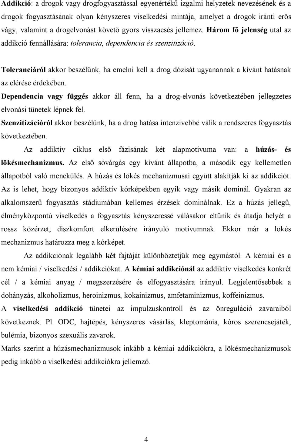 Toleranciáról akkor beszélünk, ha emelni kell a drog dózisát ugyanannak a kívánt hatásnak az elérése érdekében.