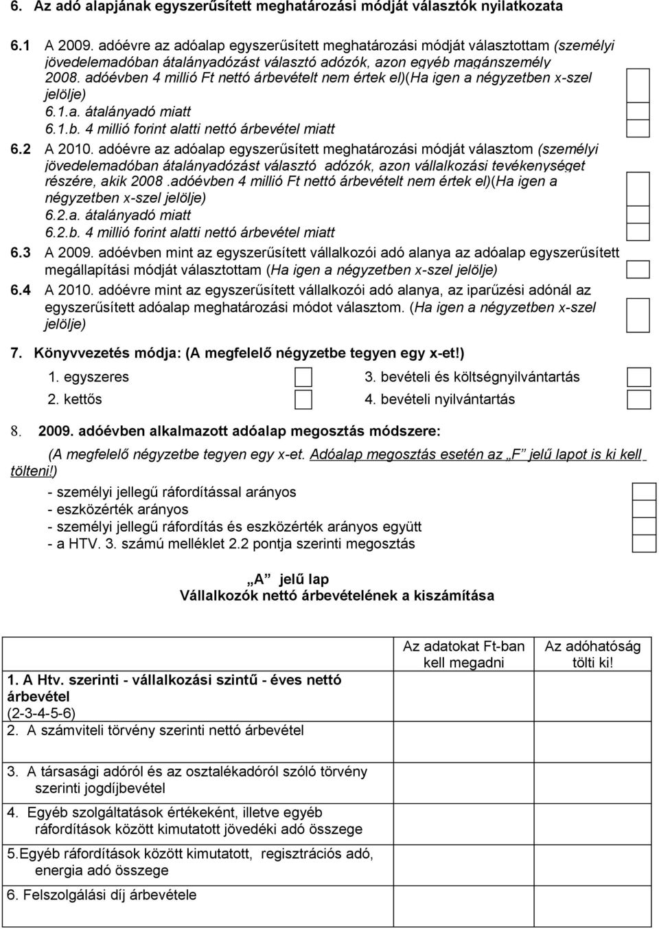 adóévben 4 millió Ft nettó árbevételt nem értek el)(ha igen a négyzetben x-szel jelölje) 6.1.a. átalányadó miatt 6.1.b. 4 millió forint alatti nettó árbevétel miatt 6.2 A 2010.