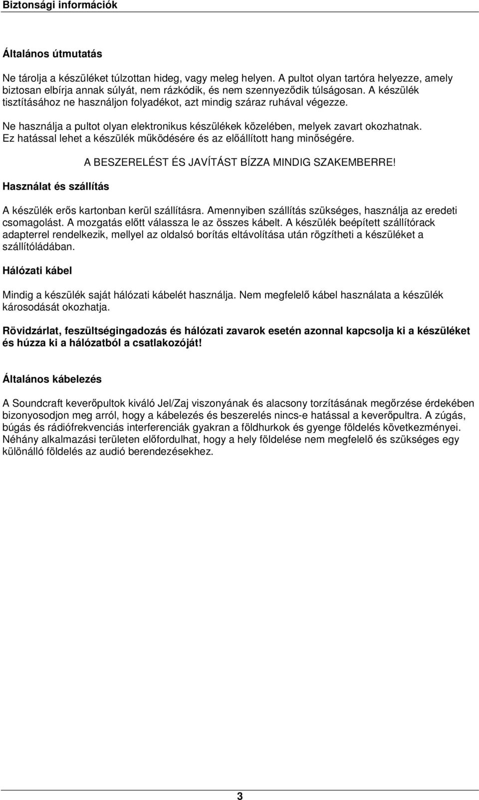 A készülék tisztításához ne használjon folyadékot, azt mindig száraz ruhával végezze. Ne használja a pultot olyan elektronikus készülékek közelében, melyek zavart okozhatnak.