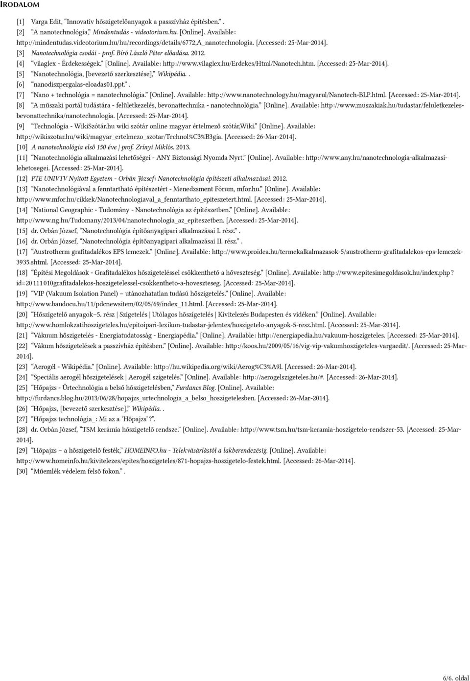 /nanotech.htm. [Accessed: 25-Mar-2014]. [5] Nanotechnológia, [bevezető szerkesztése], Wikipédia.. [6] nanodiszpergalas-eloadas01.ppt.. [7] Nano + technológia = nanotechnológia. [Online].