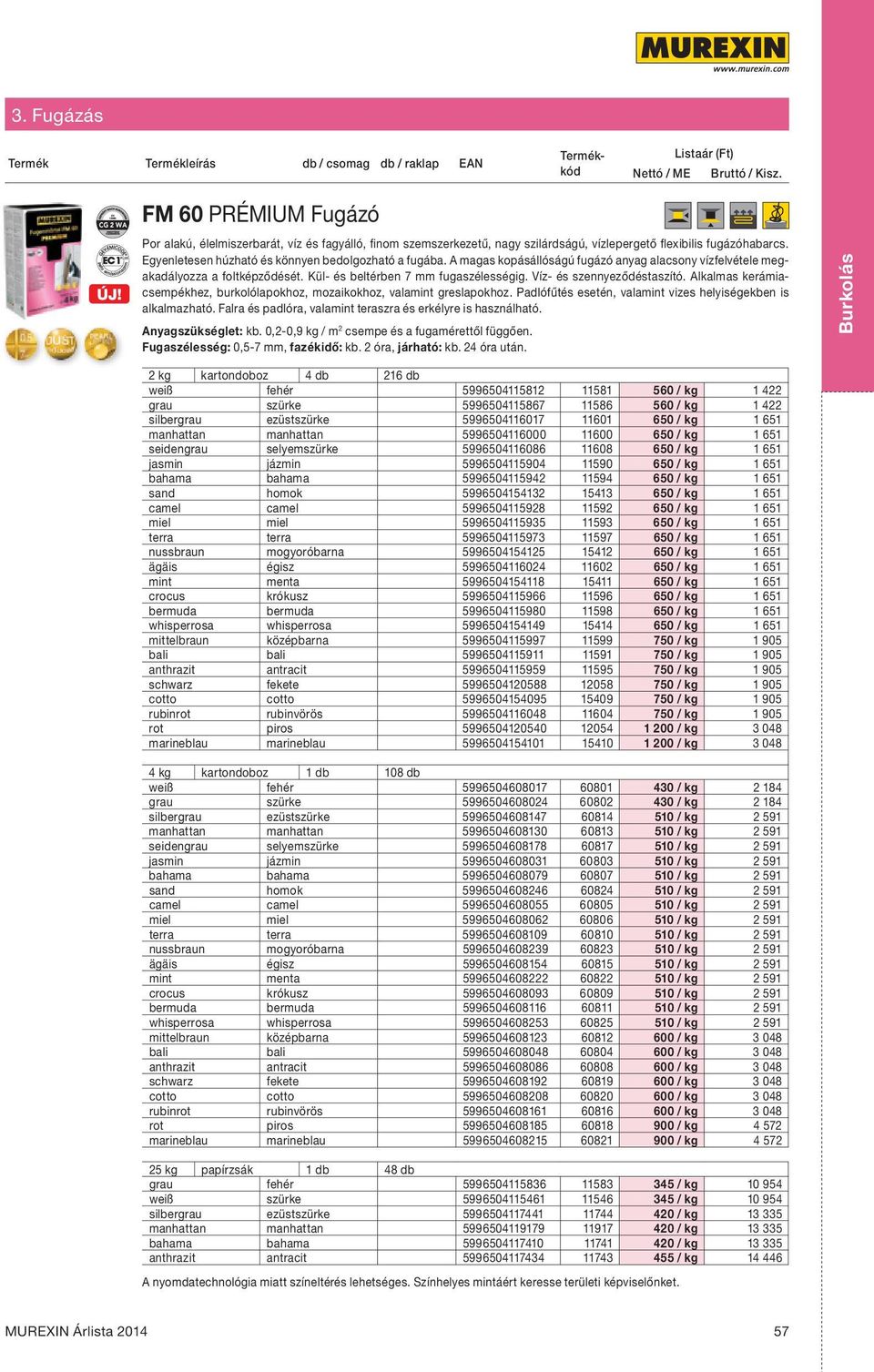 Víz- és szennyeződéstaszító. Alkalmas kerámiacsempékhez, burkolólapokhoz, mozaikokhoz, valamint greslapokhoz. Padlófűtés esetén, valamint vizes helyiségekben is alkalmazható.