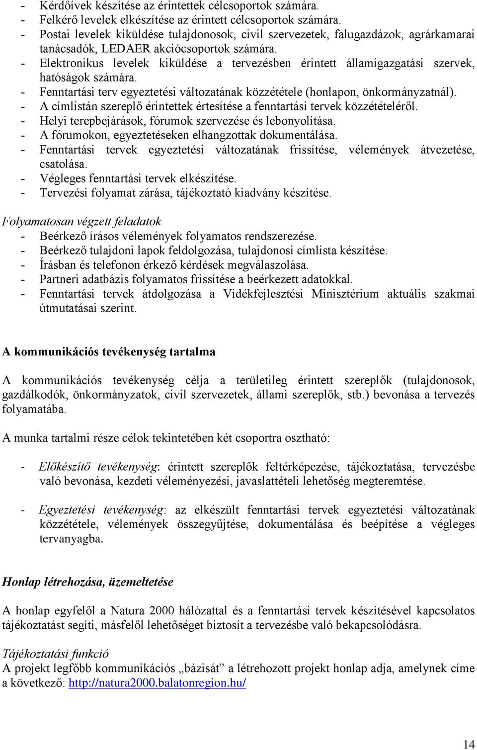 - Elektronikus levelek kiküldése a tervezésben érintett államigazgatási szervek, hatóságok számára. - Fenntartási terv egyeztetési változatának közzététele (honlapon, önkormányzatnál).