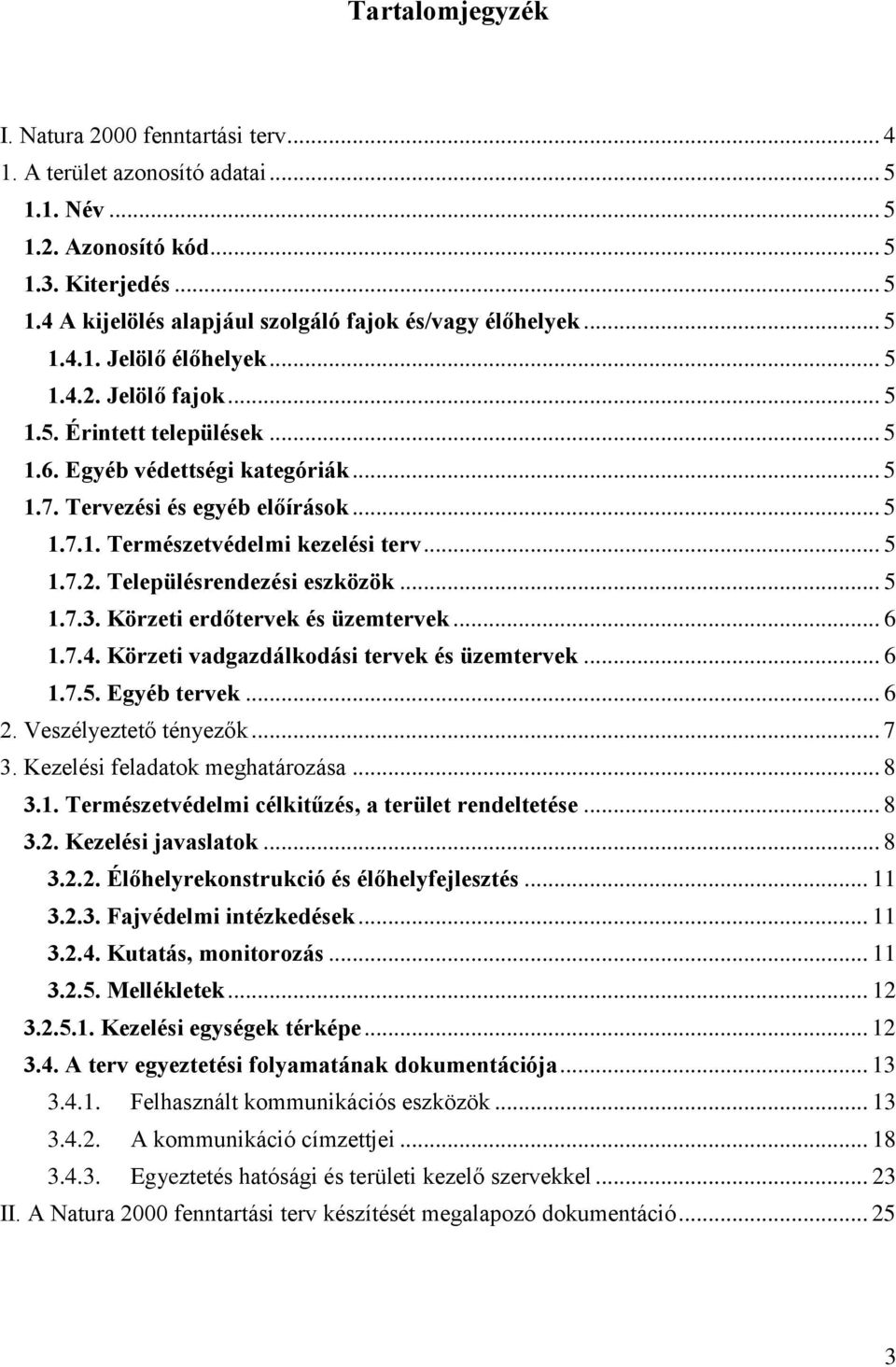 .. 5 1.7.2. Településrendezési eszközök... 5 1.7.3. Körzeti erdőtervek és üzemtervek... 6 1.7.4. Körzeti vadgazdálkodási tervek és üzemtervek... 6 1.7.5. Egyéb tervek... 6 2. Veszélyeztető tényezők.