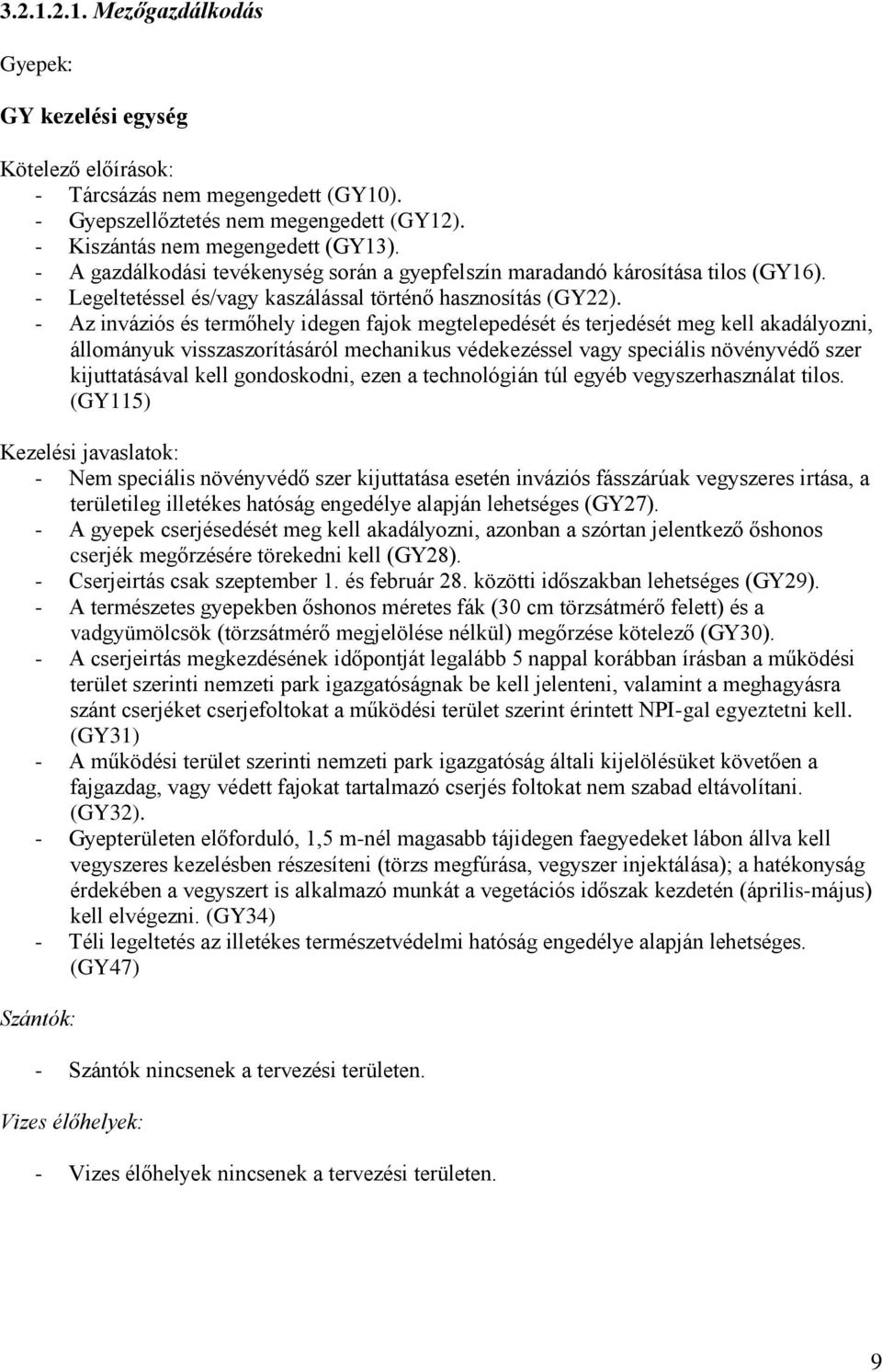 - Az inváziós és termőhely idegen fajok megtelepedését és terjedését meg kell akadályozni, állományuk visszaszorításáról mechanikus védekezéssel vagy speciális növényvédő szer kijuttatásával kell