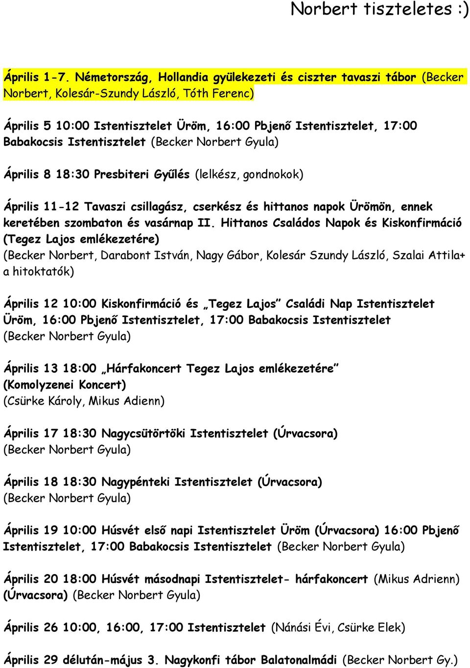 Istentisztelet Április 8 18:30 Presbiteri Gyűlés (lelkész, gondnokok) Április 11-12 Tavaszi csillagász, cserkész és hittanos napok Ürömön, ennek keretében szombaton és vasárnap II.