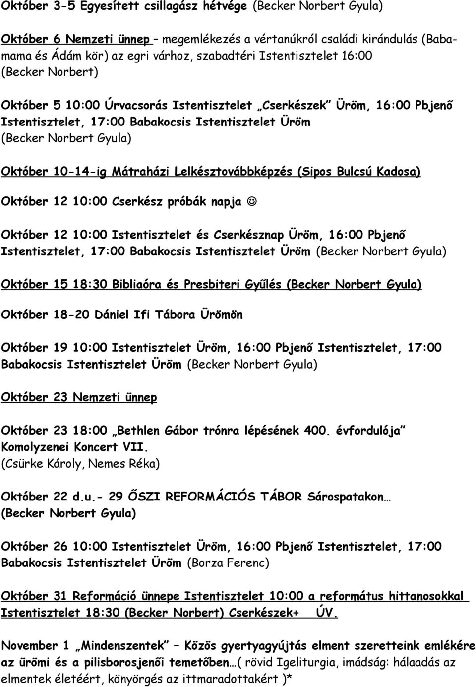 Október 12 10:00 Cserkész próbák napja Október 12 10:00 Istentisztelet és Cserkésznap Üröm, 16:00 Pbjenő Istentisztelet, 17:00 Babakocsis Istentisztelet Üröm Október 15 18:30 Bibliaóra és Presbiteri