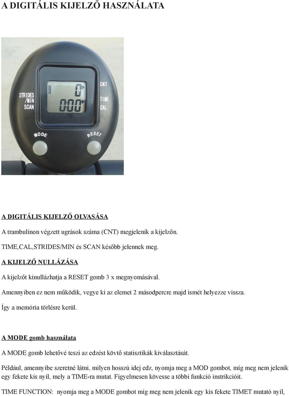Így a memória törlésre kerül. A MODE gomb használata A MODE gomb lehetővé teszi az edzést kövtő statisztikák kiválasztását.