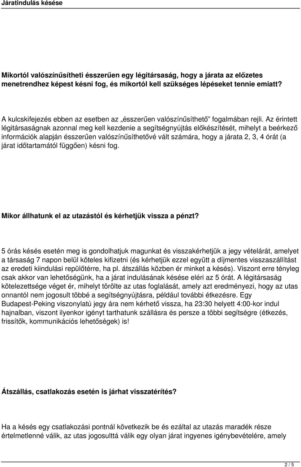 Az érintett légitársaságnak azonnal meg kell kezdenie a segítségnyújtás előkészítését, mihelyt a beérkező információk alapján ésszerűen valószínűsíthetővé vált számára, hogy a járata 2, 3, 4 órát (a