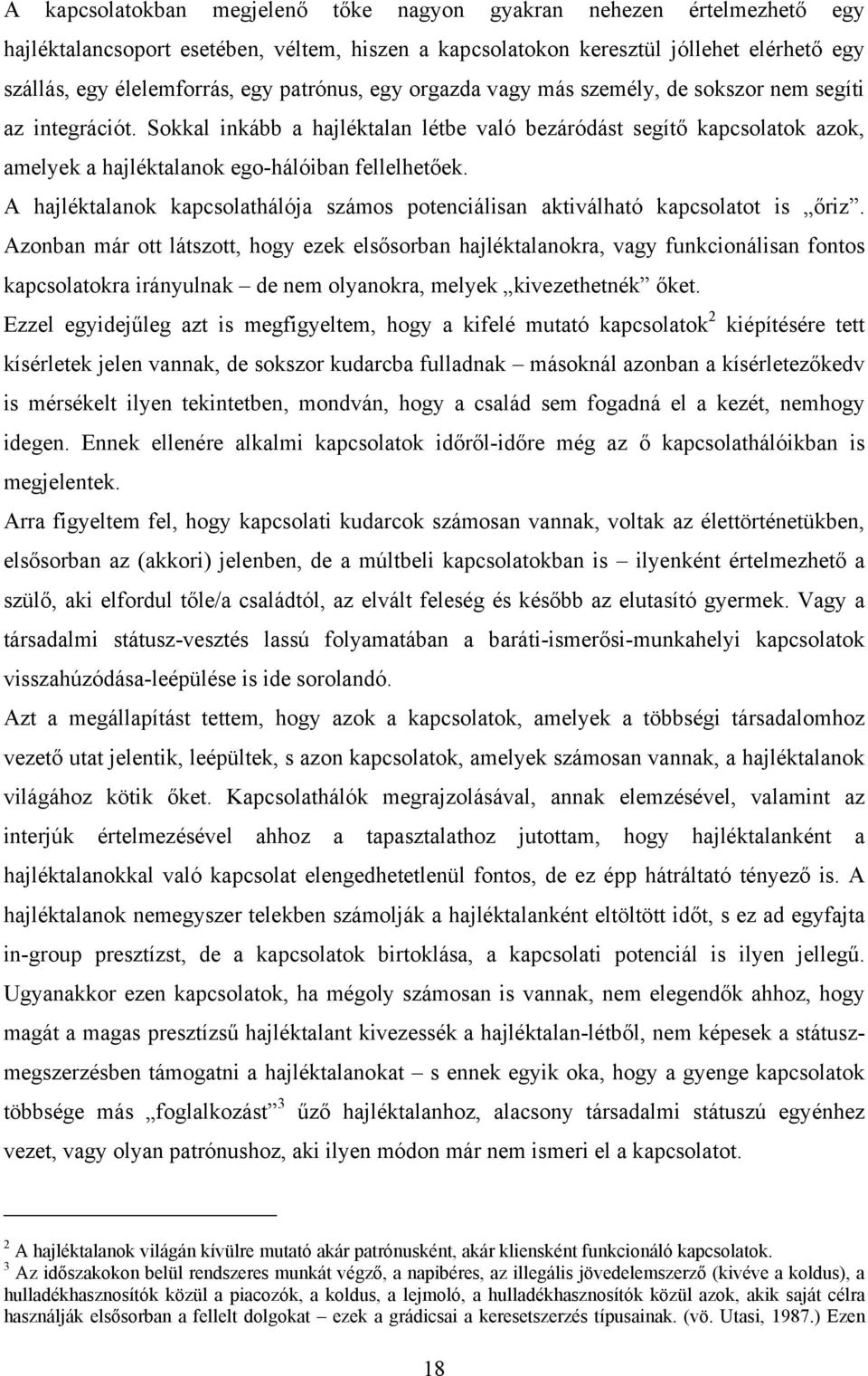 Sokkal inkább a hajléktalan létbe való bezáródást segítő kapcsolatok azok, amelyek a hajléktalanok ego-hálóiban fellelhetőek.