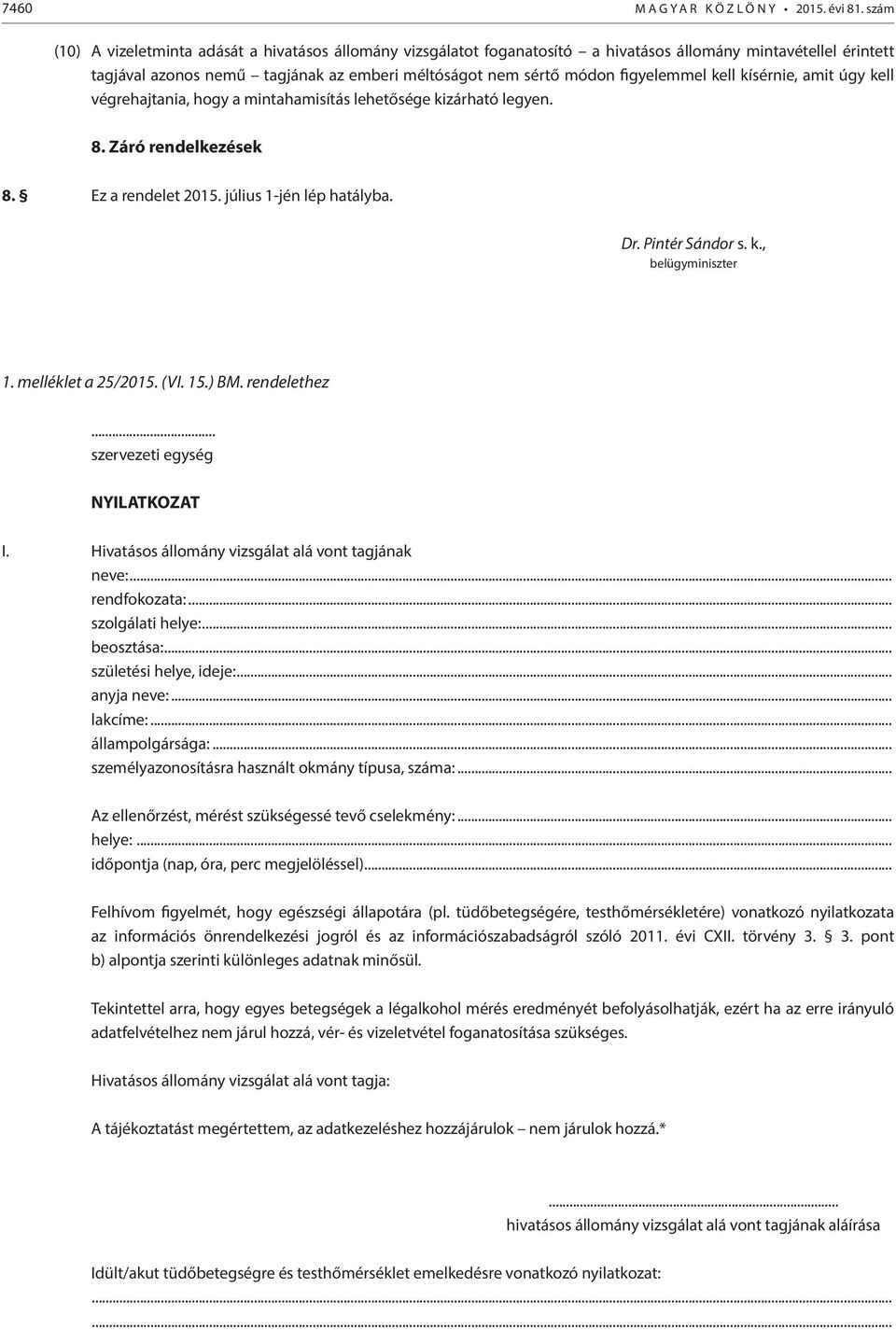 figyelemmel kell kísérnie, amit úgy kell végrehajtania, hogy a mintahamisítás lehetősége kizárható legyen. 8. Záró rendelkezések 8. Ez a rendelet 2015. július 1-jén lép hatályba. Dr. Pintér Sándor s.