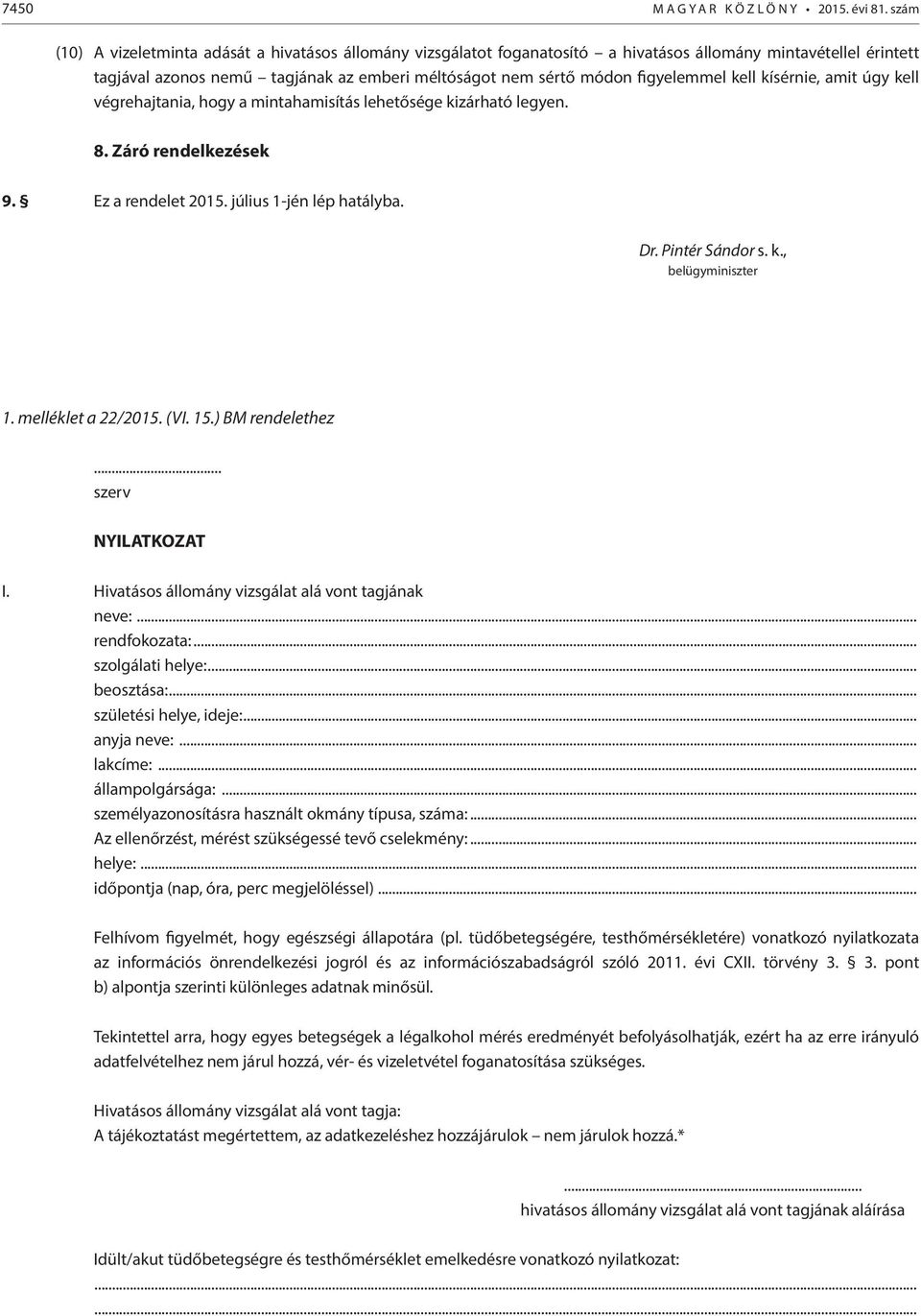 figyelemmel kell kísérnie, amit úgy kell végrehajtania, hogy a mintahamisítás lehetősége kizárható legyen. 8. Záró rendelkezések 9. Ez a rendelet 2015. július 1-jén lép hatályba. Dr. Pintér Sándor s.