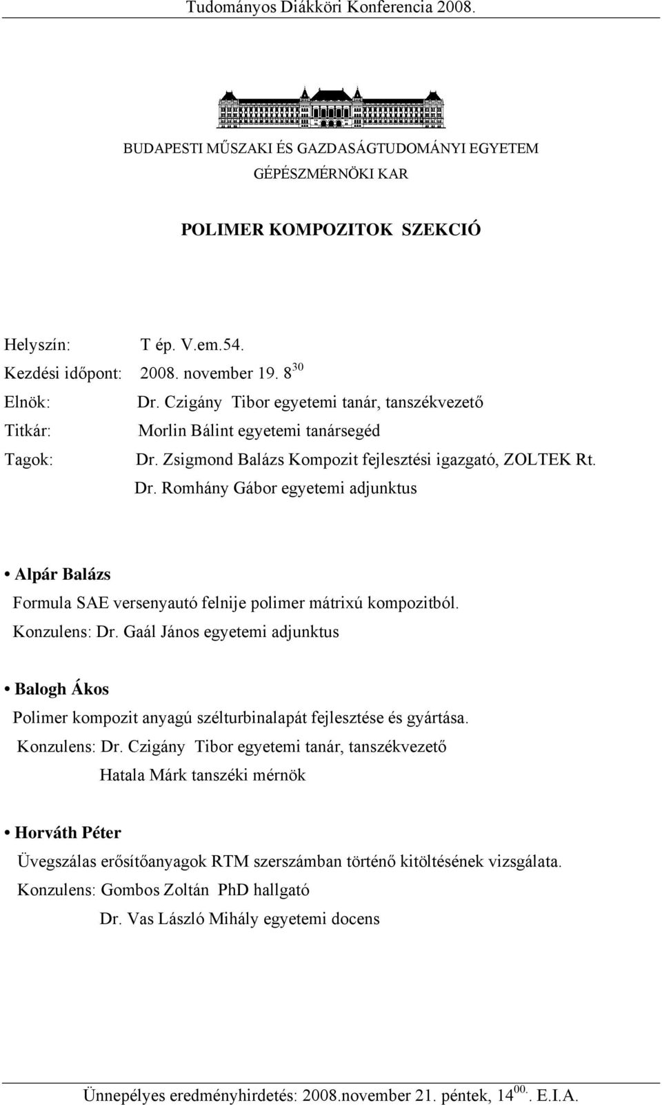 Zsigmond Balázs Kompozit fejlesztési igazgató, ZOLTEK Rt. Dr. Romhány Gábor egyetemi adjunktus Alpár Balázs Formula SAE versenyautó felnije polimer mátrixú kompozitból. Konzulens: Dr.