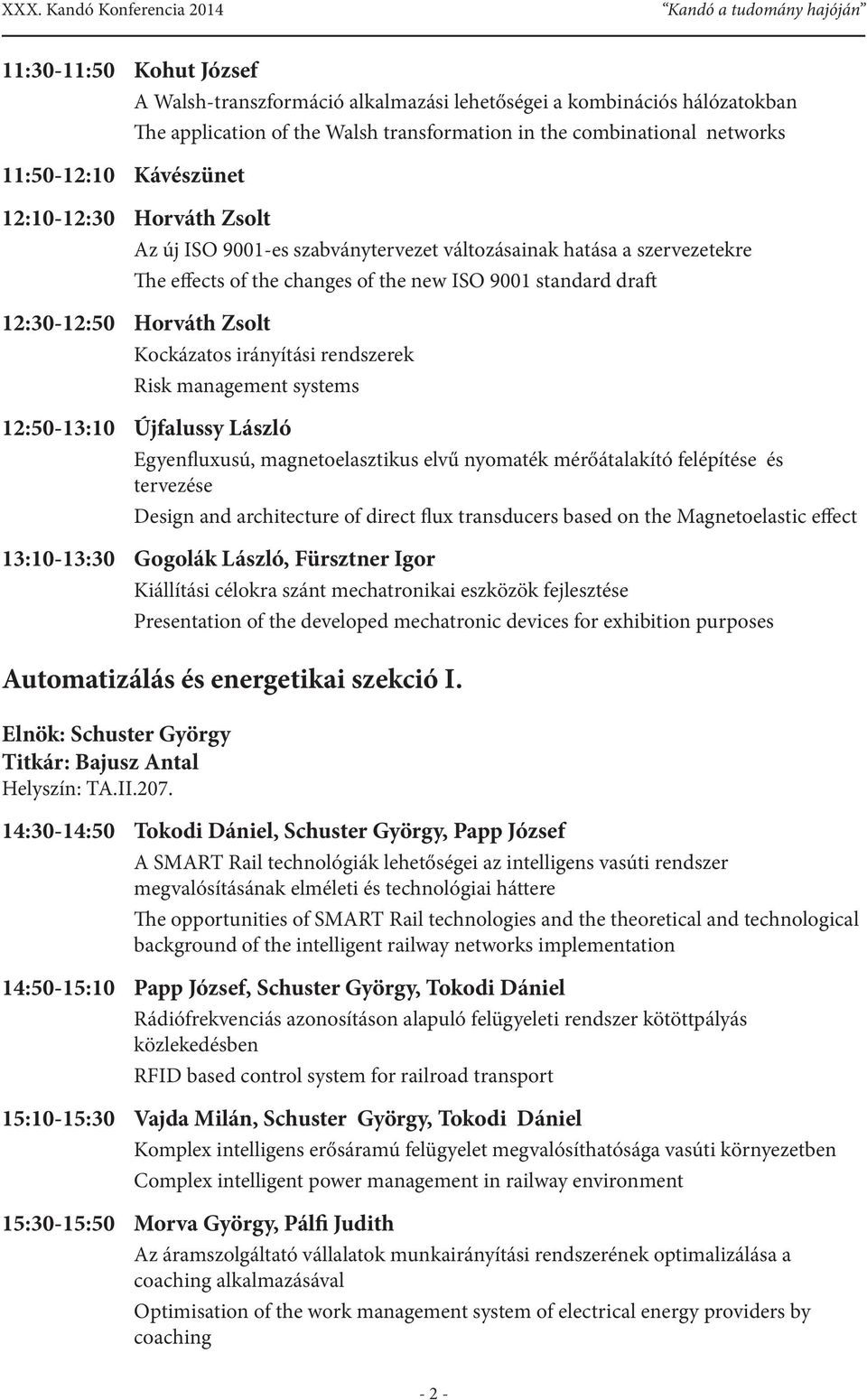 irányítási rendszerek Risk management systems 12:50-13:10 Újfalussy László Egyenfluxusú, magnetoelasztikus elvű nyomaték mérőátalakító felépítése és tervezése Design and architecture of direct flux