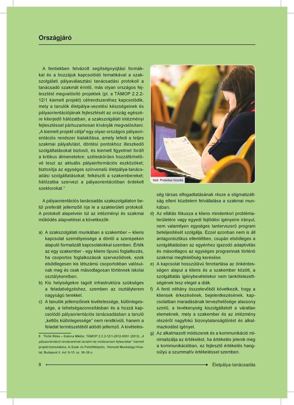 2.2-12/1 kiemelt projekt) célrendszeréhez kapcsolódik, mely a tanulók életpálya-vezetési készségeinek és pályaorientációjának fejlesztését az ország egészére kiterjedő hálózatban, a szakszolgálati