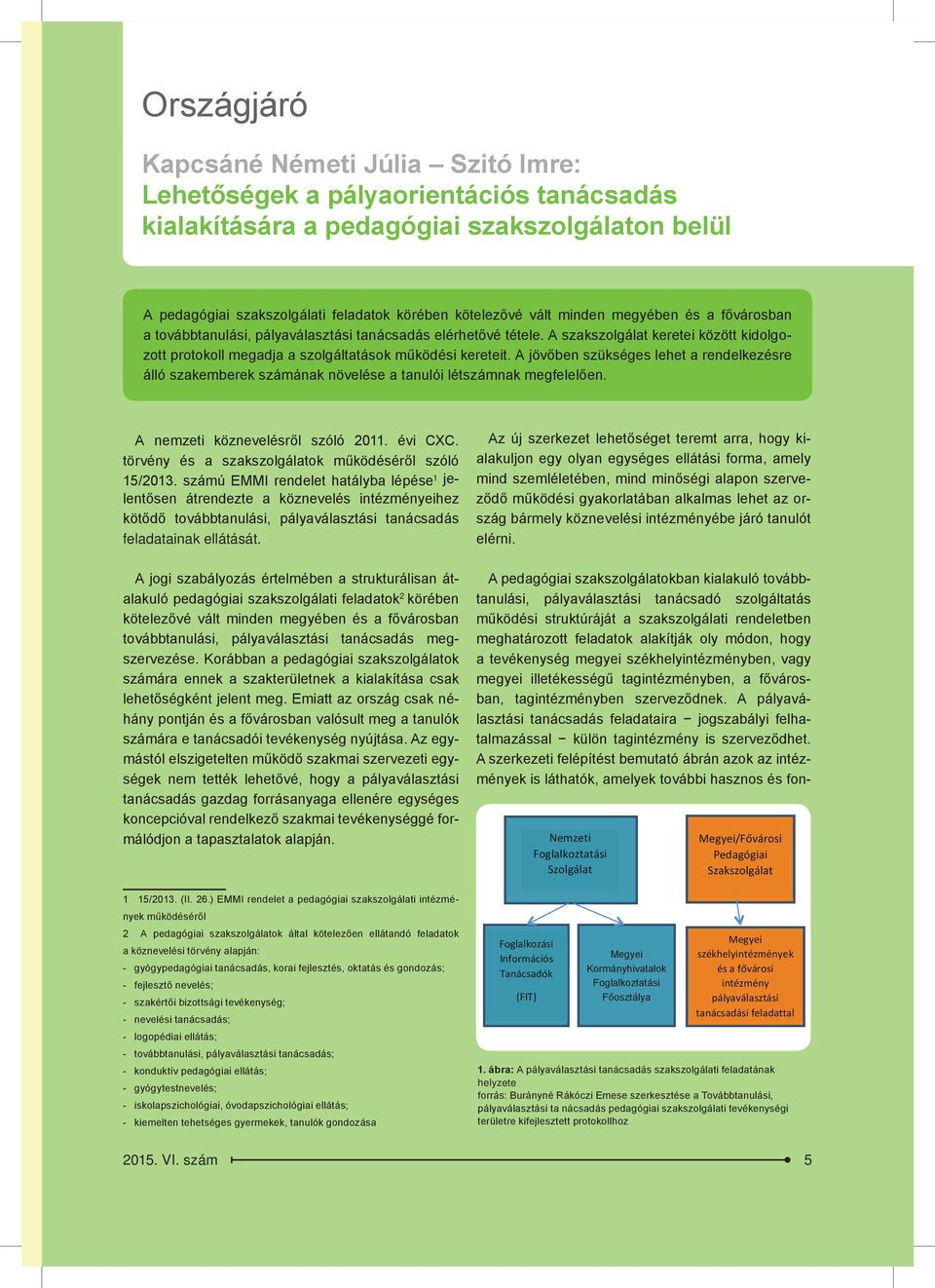 kialakítására a pedagógiai szakszolgálaton belül A pedagógiai szakszolgálati feladatok körében kötelezővé vált minden megyében és a fővárosban a továbbtanulási, pályaválasztási tanácsadás elérhetővé