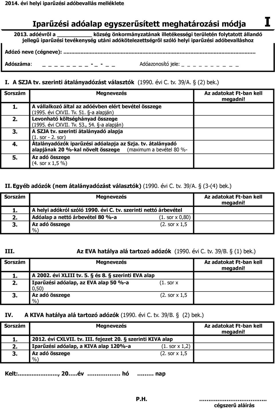 .. Adószáma: - _ - Adóazonosító jele: I. A SZJA tv. szerinti átalányadózást választók (1990. évi C. tv. 39/A. (2) bek.) Sorszám Megnevezés Az adatokat Ft-ban kell megadni! 1.