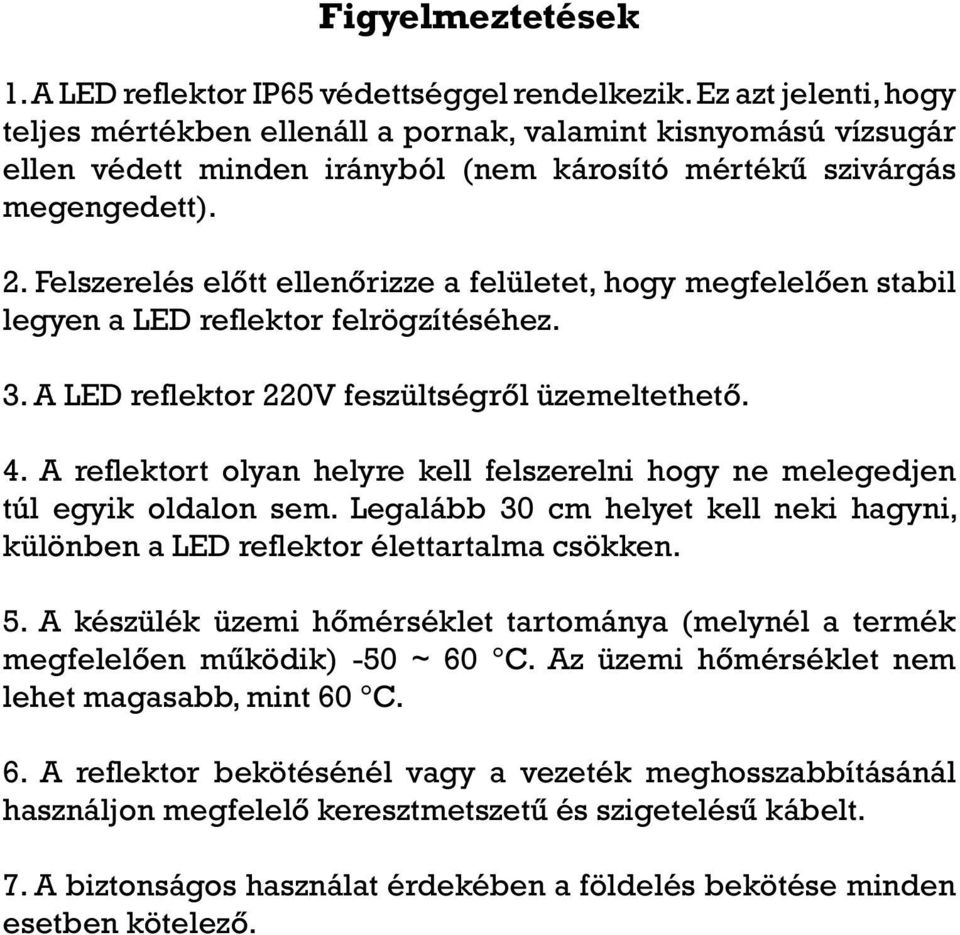 Felszerelés előtt ellenőrizze a felületet, hogy megfelelően stabil legyen a LED reflektor felrögzítéséhez. 3. A LED reflektor 220V feszültségről üzemeltethető. 4.