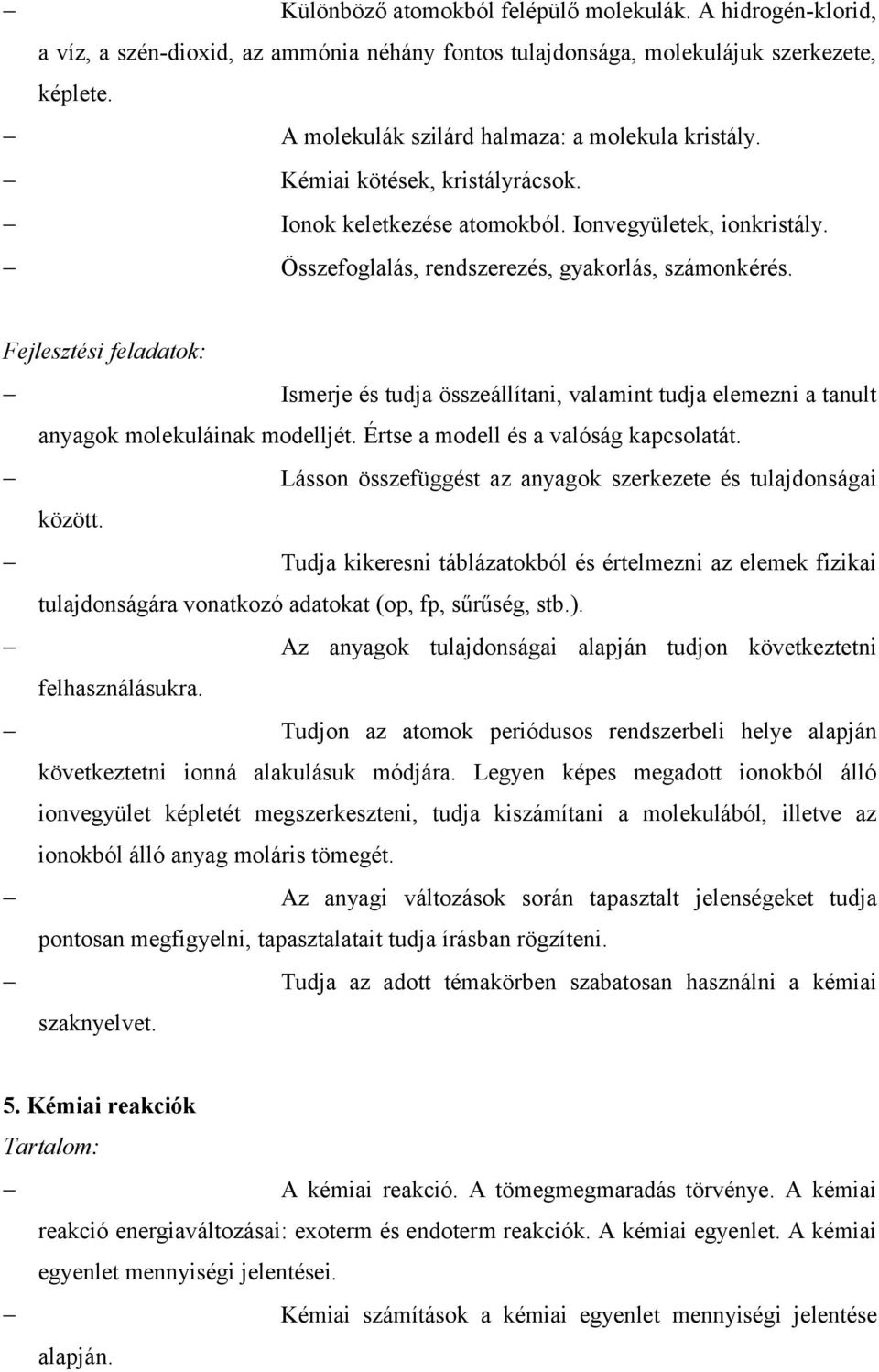 Fejlesztési feladatok: Ismerje és tudja összeállítani, valamint tudja elemezni a tanult anyagok molekuláinak modelljét. Értse a modell és a valóság kapcsolatát.