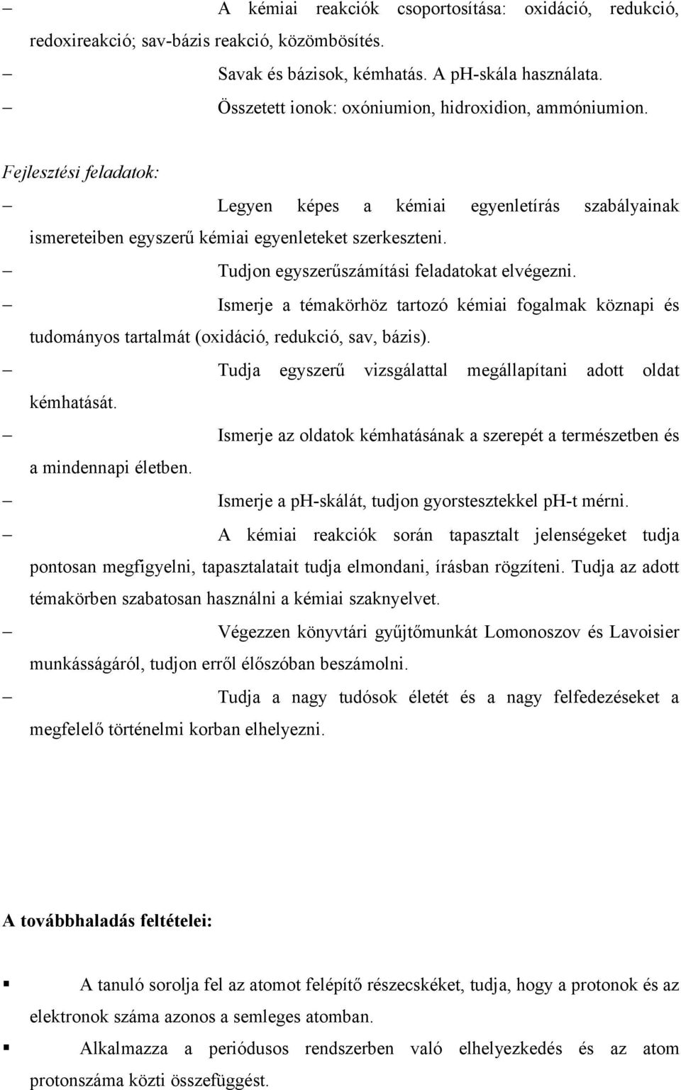 Tudjon egyszerűszámítási feladatokat elvégezni. Ismerje a témakörhöz tartozó kémiai fogalmak köznapi és tudományos tartalmát (oxidáció, redukció, sav, bázis).