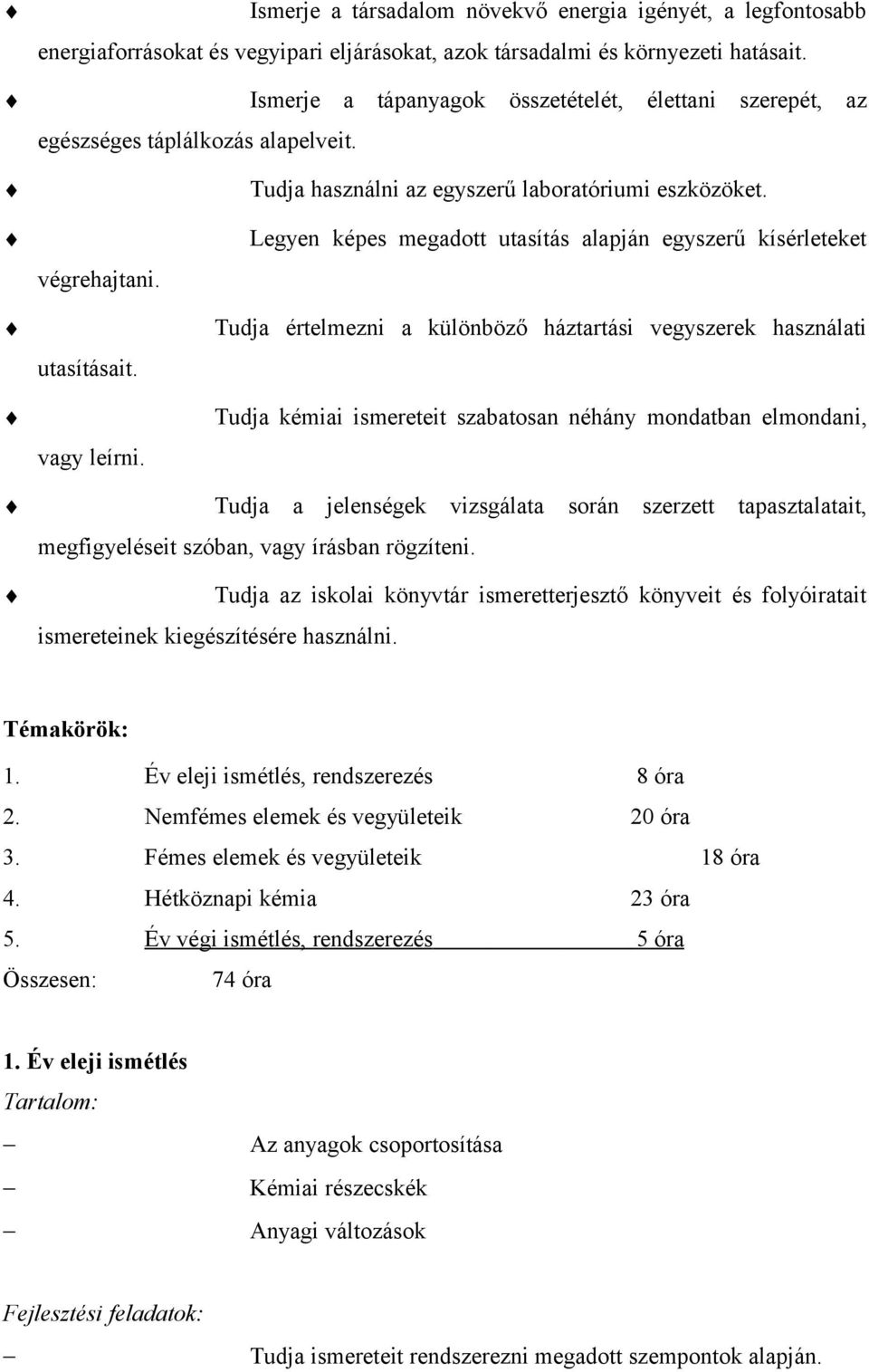 Legyen képes megadott utasítás alapján egyszerű kísérleteket Tudja értelmezni a különböző háztartási vegyszerek használati Tudja kémiai ismereteit szabatosan néhány mondatban elmondani, Tudja a