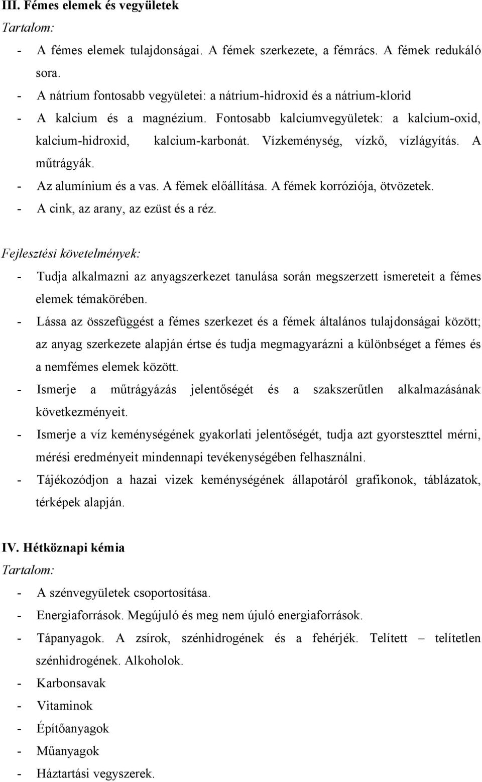 Vízkeménység, vízkő, vízlágyítás. A műtrágyák. - Az alumínium és a vas. A fémek előállítása. A fémek korróziója, ötvözetek. - A cink, az arany, az ezüst és a réz.