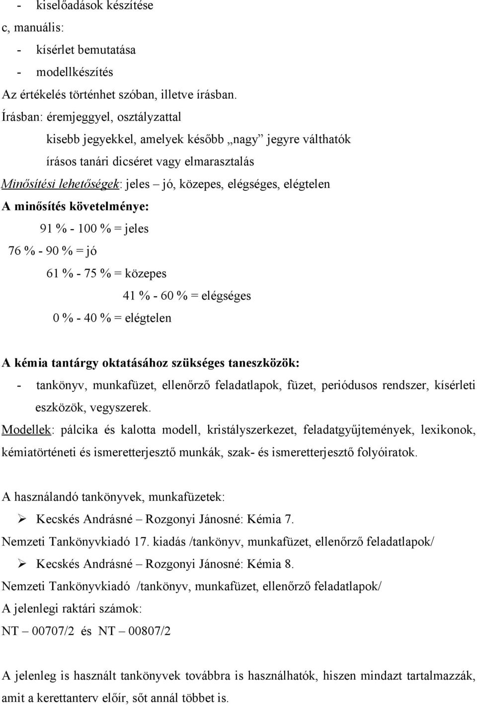 minősítés követelménye: 91 % - 100 % = jeles 76 % - 90 % = jó 61 % - 75 % = közepes 41 % - 60 % = elégséges 0 % - 40 % = elégtelen A kémia tantárgy oktatásához szükséges taneszközök: - tankönyv,