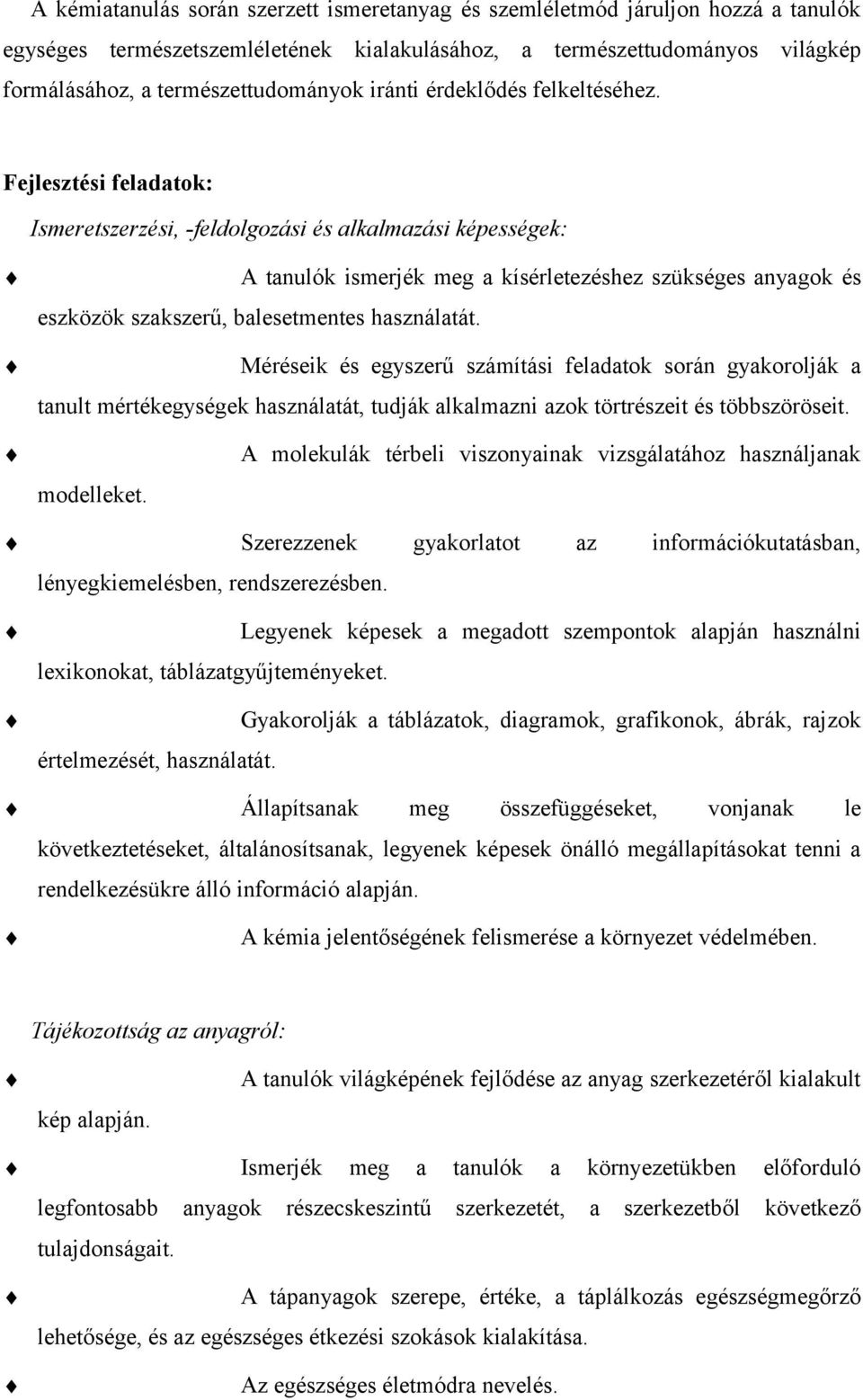 Fejlesztési feladatok: Ismeretszerzési, -feldolgozási és alkalmazási képességek: A tanulók ismerjék meg a kísérletezéshez szükséges anyagok és eszközök szakszerű, balesetmentes használatát.